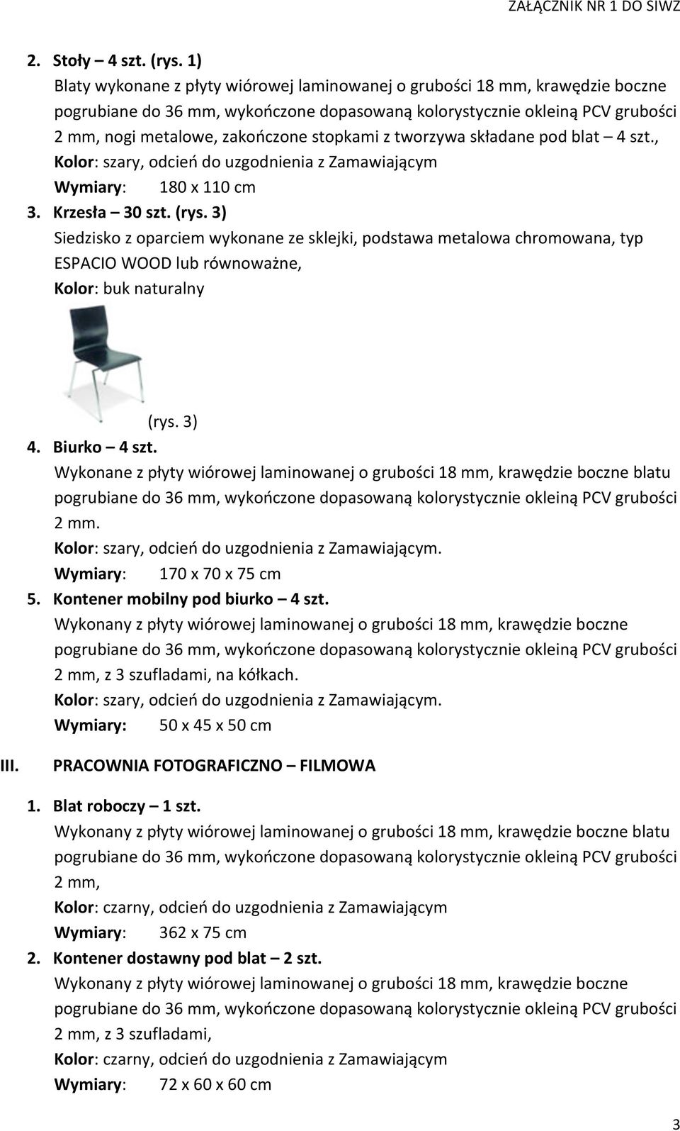 2mm,nogimetalowe,zakończonestopkamiztworzywaskładanepodblat 4szt., Kolor:szary,odcieńdouzgodnieniazZamawiającym Wymiary: 180x110cm 3. Krzesła 30szt.(rys.