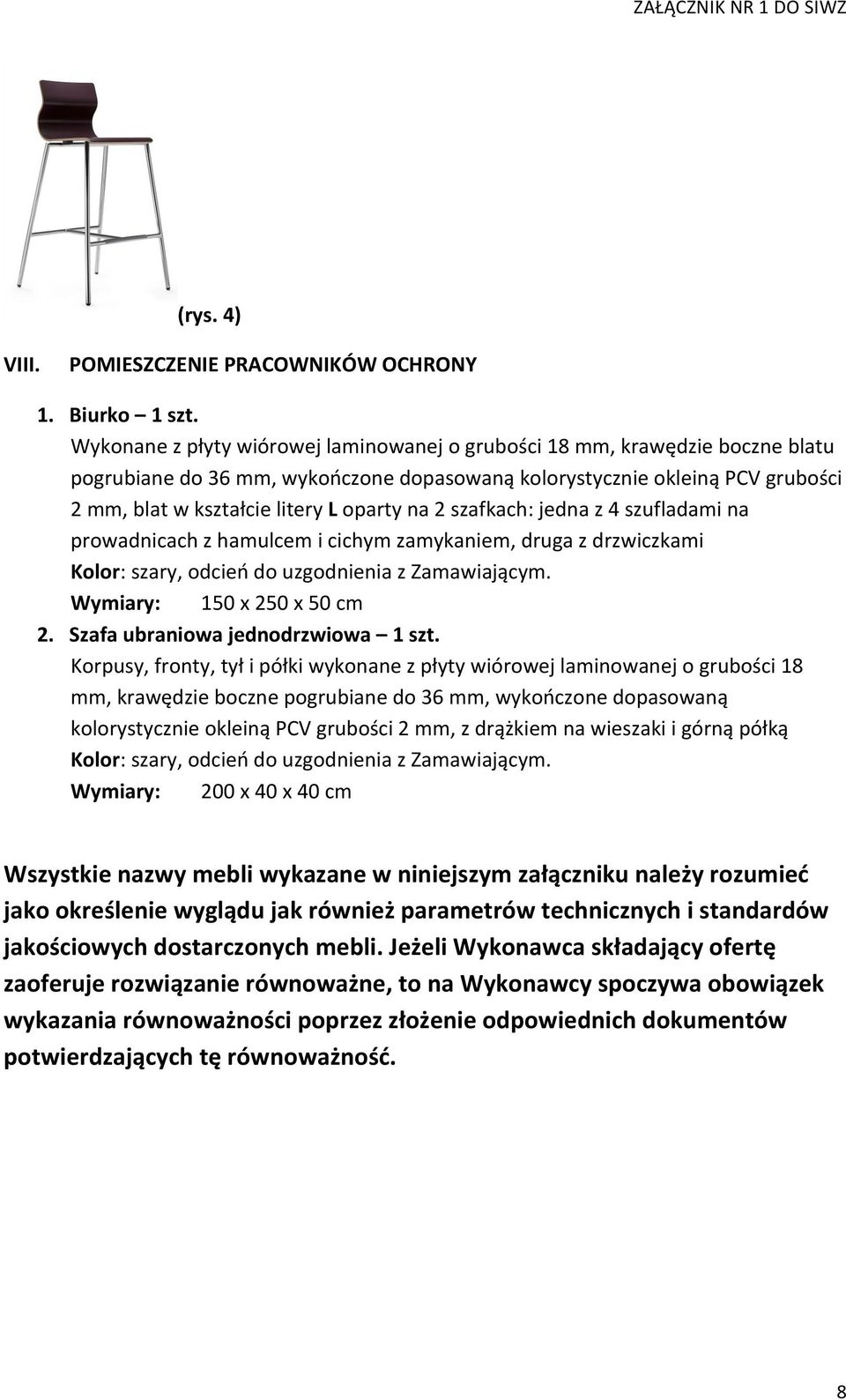 2mm,blatwkształcieliteryLopartyna2szafkach:jednaz4szufladamina prowadnicachzhamulcemicichymzamykaniem,drugazdrzwiczkami Kolor:szary,odcieńdouzgodnieniazZamawiającym. Wymiary: 150x250x50cm 2.