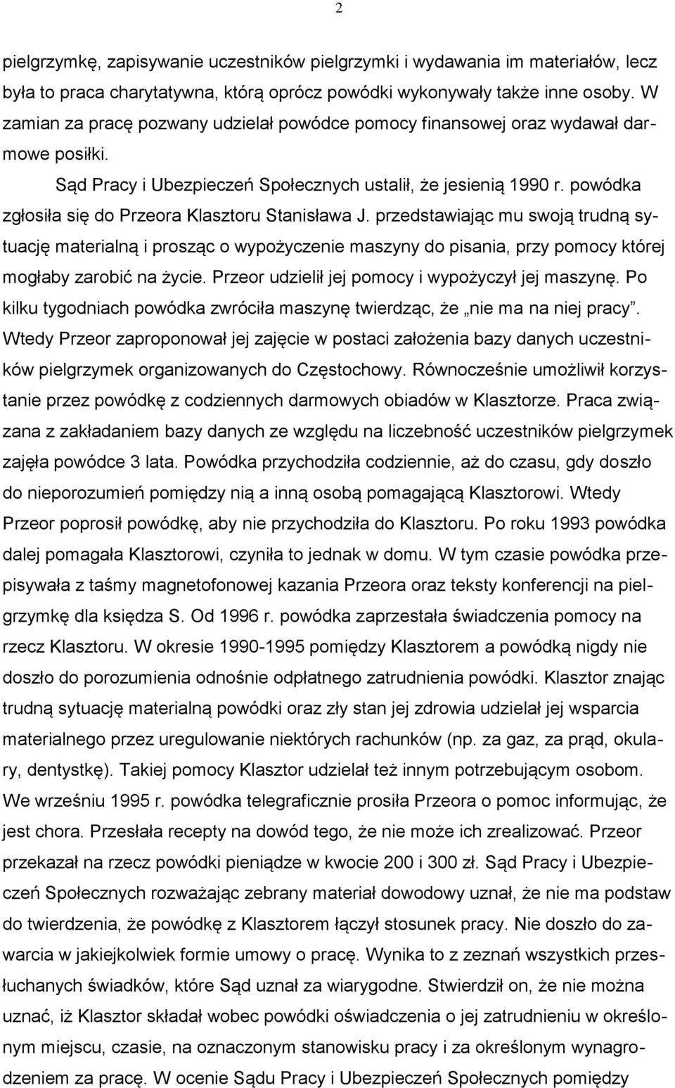 powódka zgłosiła się do Przeora Klasztoru Stanisława J. przedstawiając mu swoją trudną sytuację materialną i prosząc o wypożyczenie maszyny do pisania, przy pomocy której mogłaby zarobić na życie.