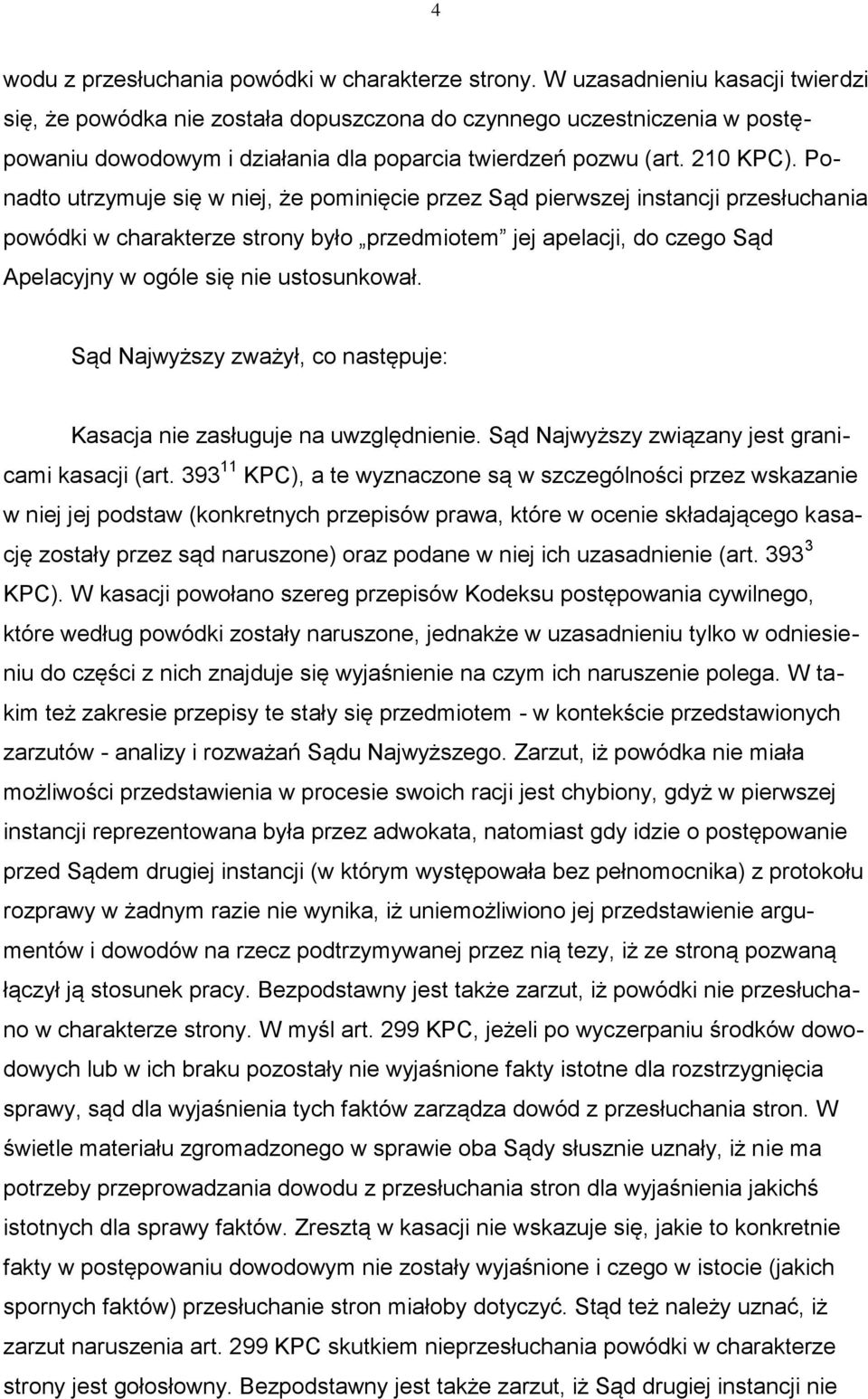 Ponadto utrzymuje się w niej, że pominięcie przez Sąd pierwszej instancji przesłuchania powódki w charakterze strony było przedmiotem jej apelacji, do czego Sąd Apelacyjny w ogóle się nie