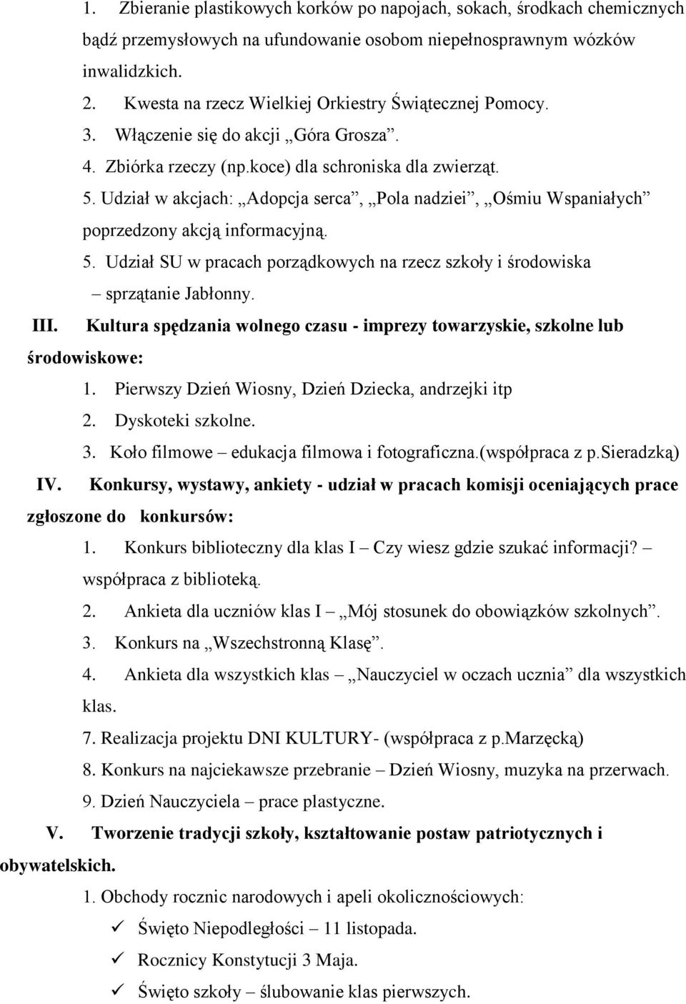 Udział w akcjach: Adopcja serca, Pola nadziei, Ośmiu Wspaniałych poprzedzony akcją informacyjną. 5. Udział w pracach porządkowych na rzecz szkoły i środowiska sprzątanie Jabłonny. III.