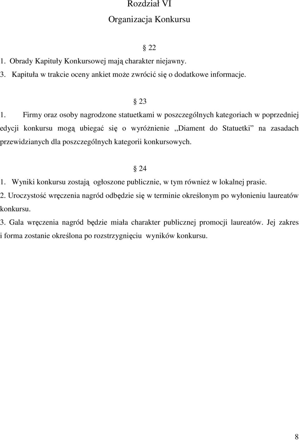 poszczególnych kategorii konkursowych. 24 1. Wyniki konkursu zostają ogłoszone publicznie, w tym również w lokalnej prasie. 2. Uroczystość wręczenia nagród odbędzie się w terminie określonym po wyłonieniu laureatów konkursu.