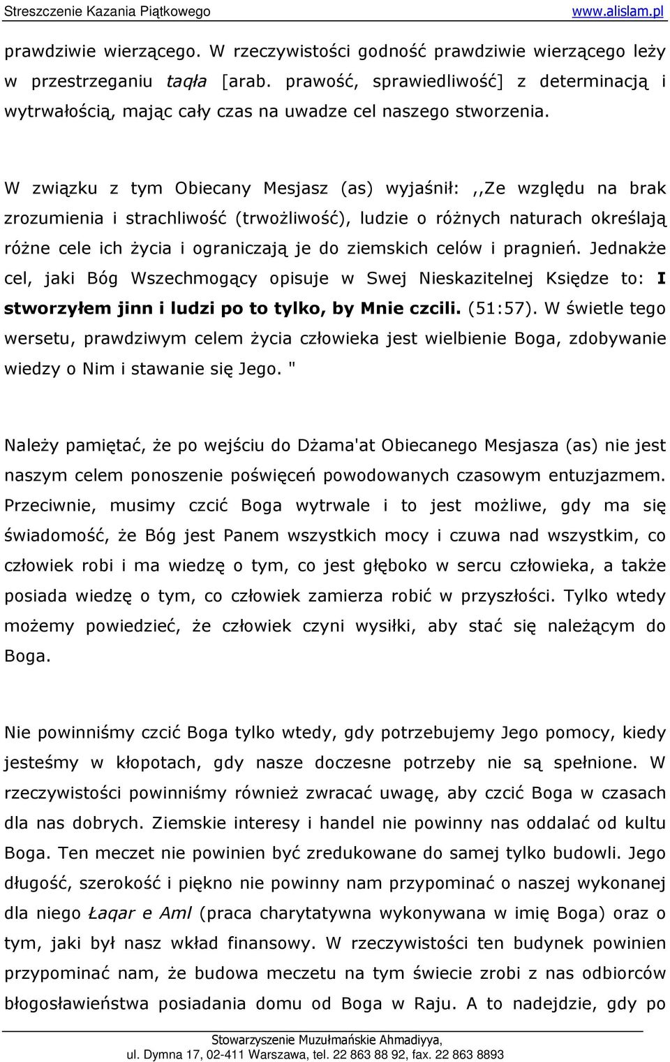 W związku z tym Obiecany Mesjasz (as) wyjaśnił:,,ze względu na brak zrozumienia i strachliwość (trwoŝliwość), ludzie o róŝnych naturach określają róŝne cele ich Ŝycia i ograniczają je do ziemskich