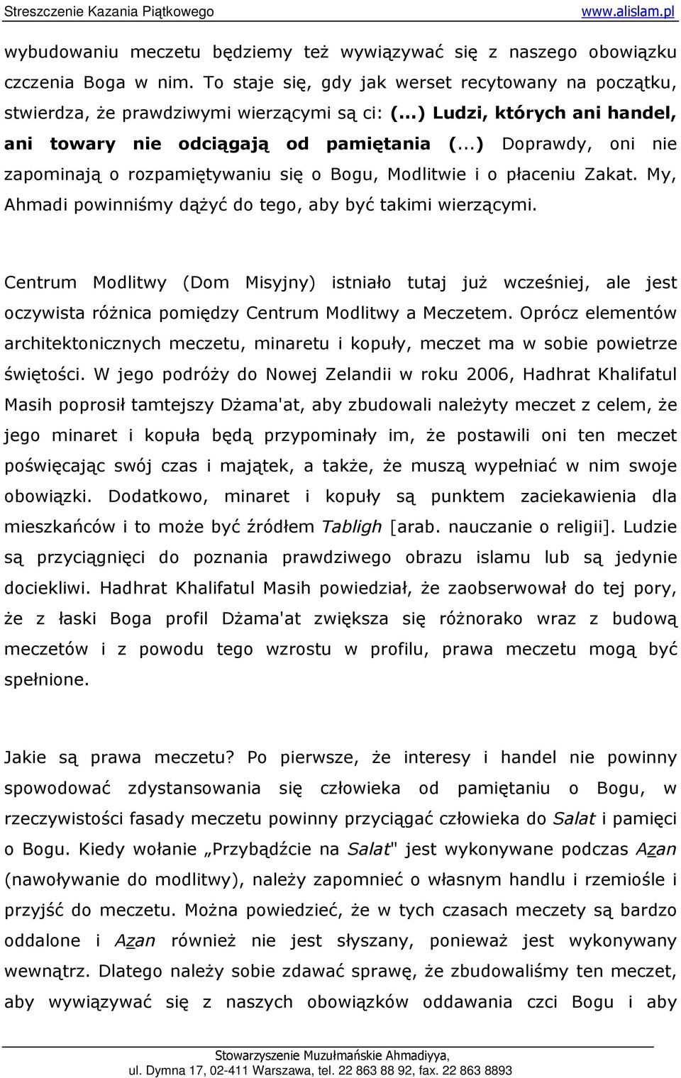 My, Ahmadi powinniśmy dąŝyć do tego, aby być takimi wierzącymi. Centrum Modlitwy (Dom Misyjny) istniało tutaj juŝ wcześniej, ale jest oczywista róŝnica pomiędzy Centrum Modlitwy a Meczetem.