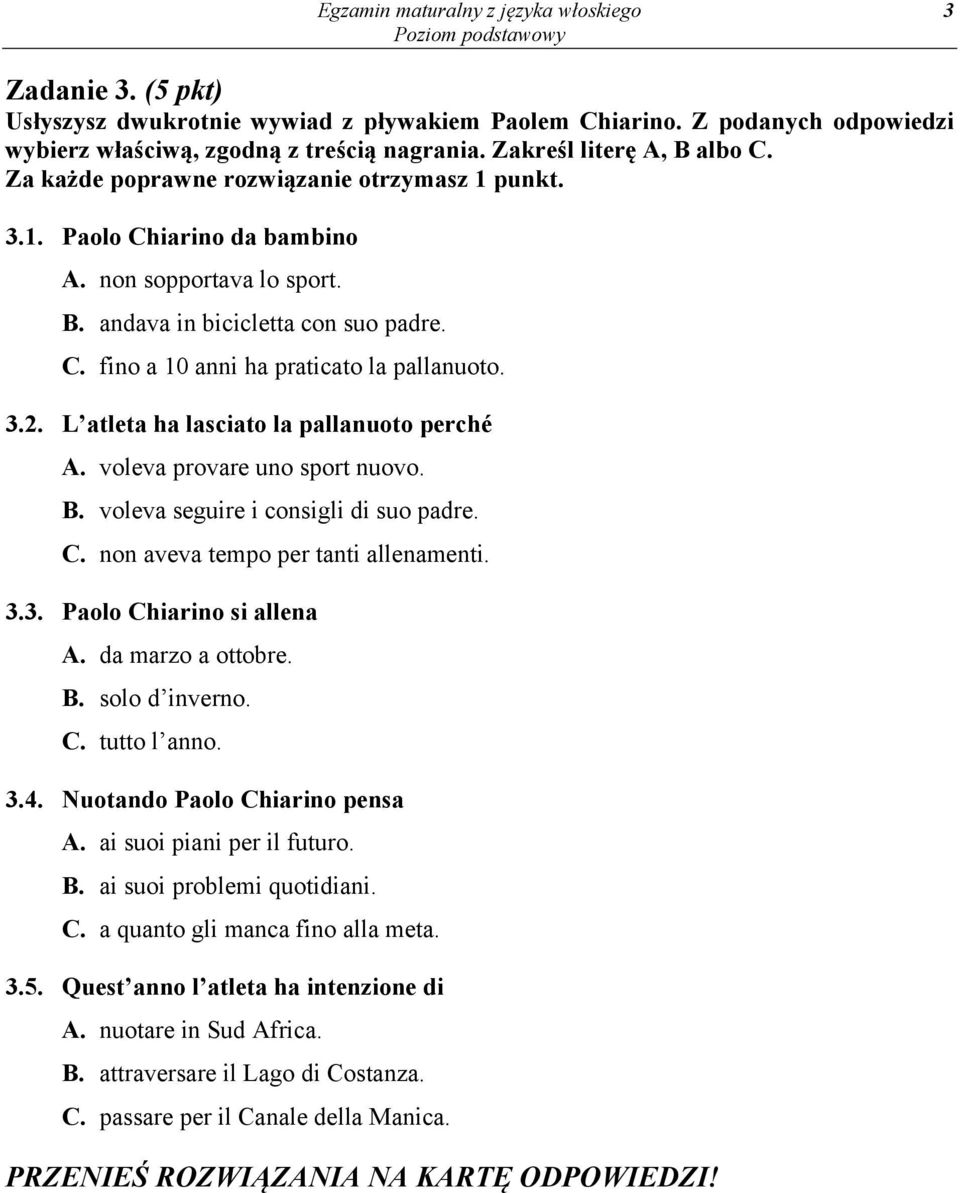 L atleta ha lasciato la pallanuoto perché A. voleva provare uno sport nuovo. B. voleva seguire i consigli di suo padre. C. non aveva tempo per tanti allenamenti. 3.3. Paolo Chiarino si allena A.