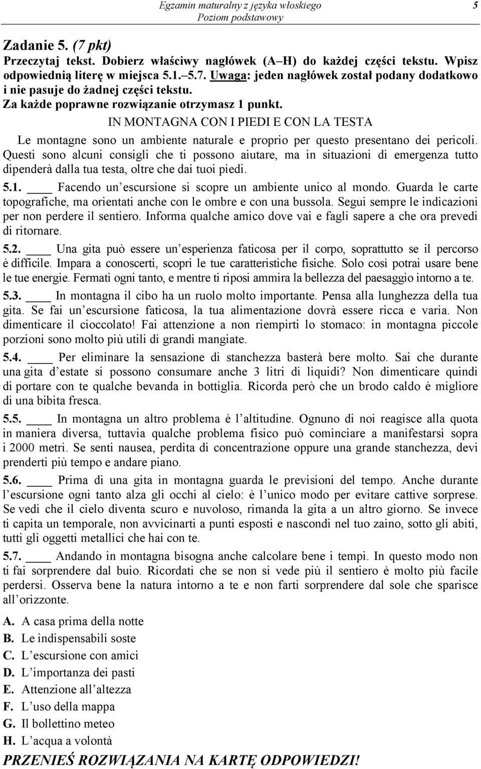 Questi sono alcuni consigli che ti possono aiutare, ma in situazioni di emergenza tutto dipenderà dalla tua testa, oltre che dai tuoi piedi. 5.1.