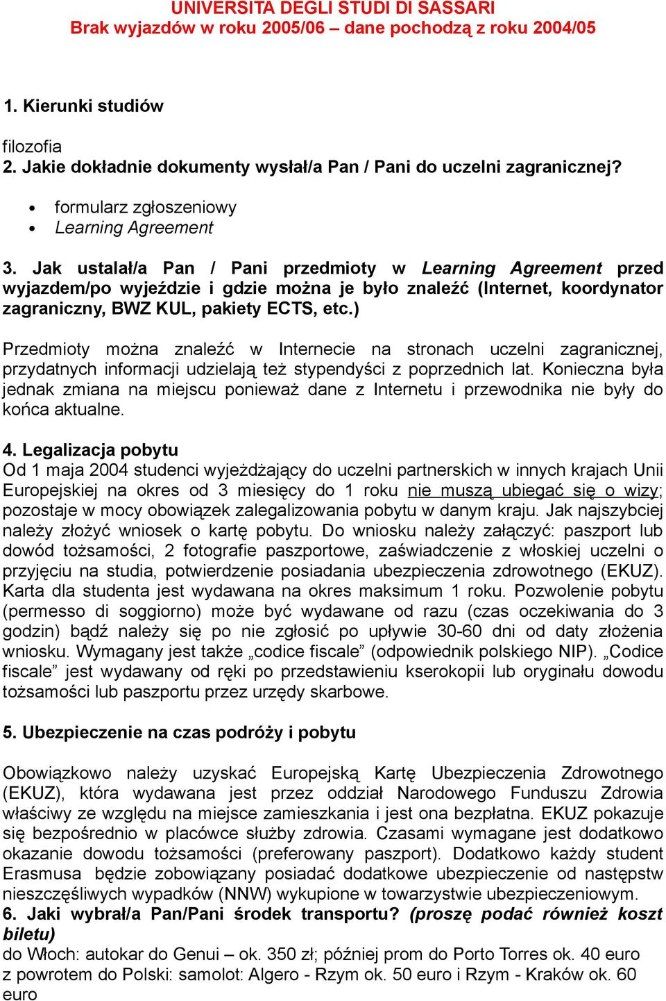 Jak ustalał/a Pan / Pani przedmioty w Learning Agreement przed wyjazdem/po wyjeździe i gdzie można je było znaleźć (Internet, koordynator zagraniczny, BWZ KUL, pakiety ECTS, etc.