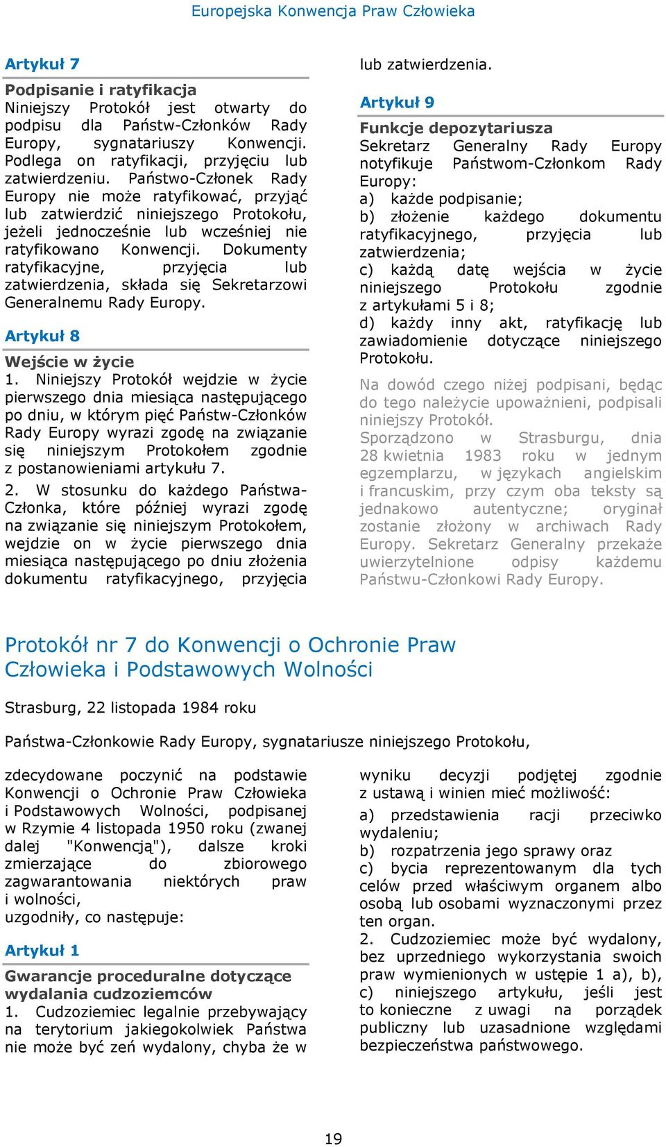 Dokumenty ratyfikacyjne, przyjęcia lub zatwierdzenia, składa się Sekretarzowi Generalnemu Rady Europy. Artykuł 8 Wejście w życie 1.