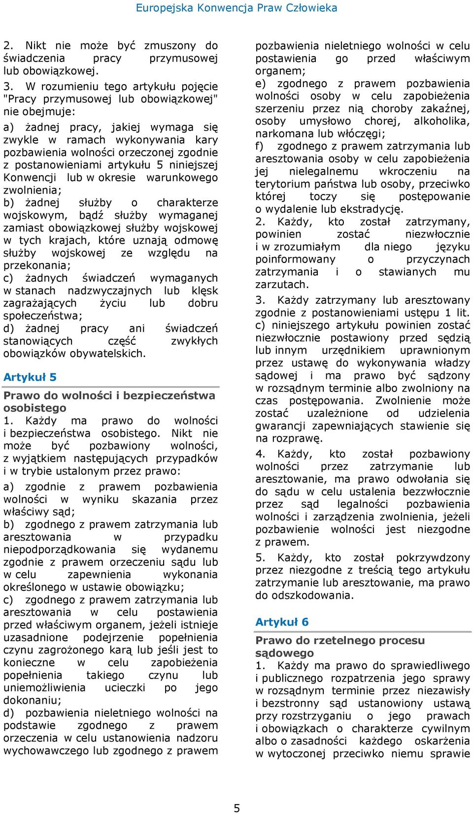 postanowieniami artykułu 5 niniejszej Konwencji lub w okresie warunkowego zwolnienia; b) żadnej służby o charakterze wojskowym, bądź służby wymaganej zamiast obowiązkowej służby wojskowej w tych