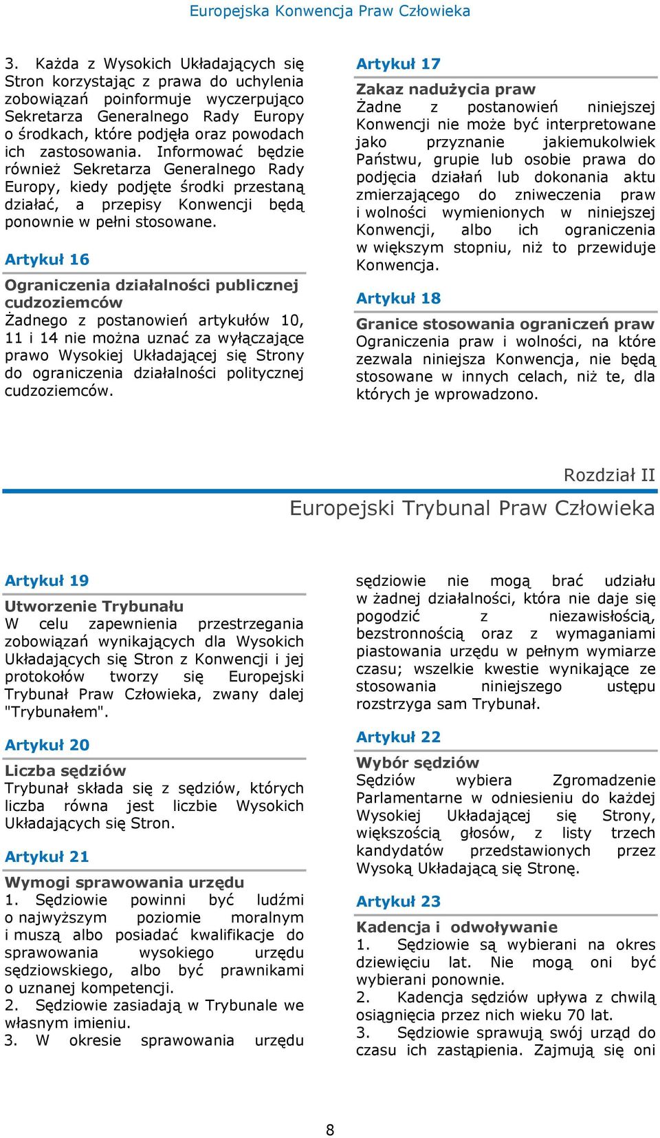 Artykuł 16 Ograniczenia działalności publicznej cudzoziemców Żadnego z postanowień artykułów 10, 11 i 14 nie można uznać za wyłączające prawo Wysokiej Układającej się Strony do ograniczenia