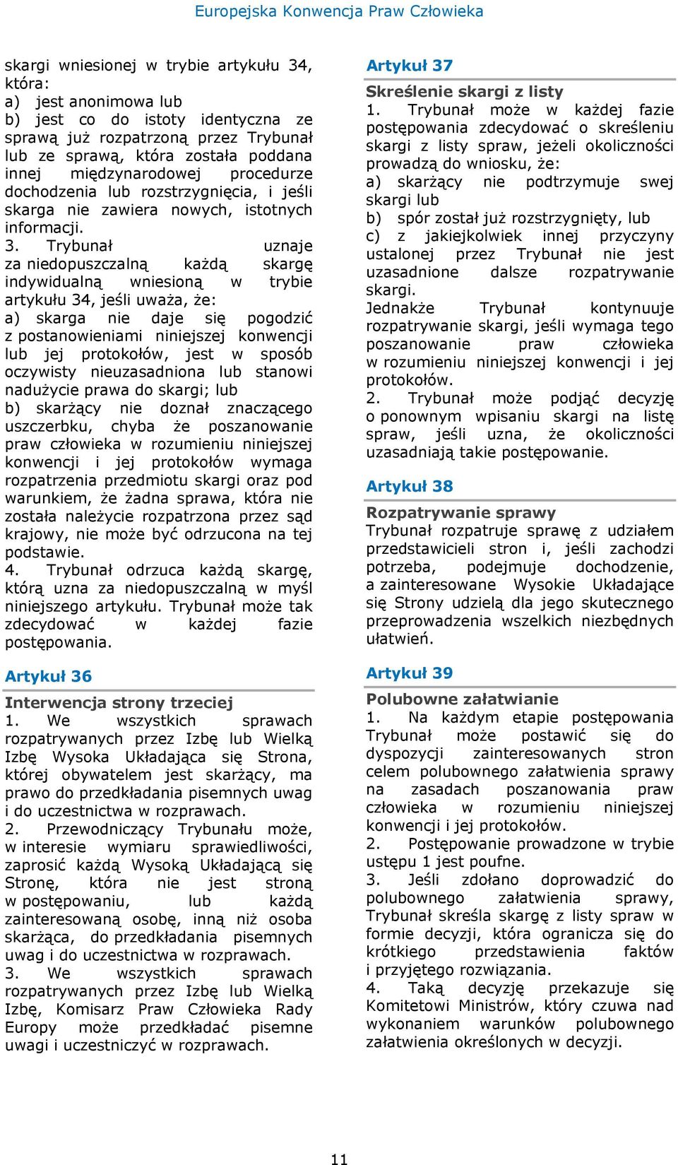 Trybunał uznaje za niedopuszczalną każdą skargę indywidualną wniesioną w trybie artykułu 34, jeśli uważa, że: a) skarga nie daje się pogodzić z postanowieniami niniejszej konwencji lub jej