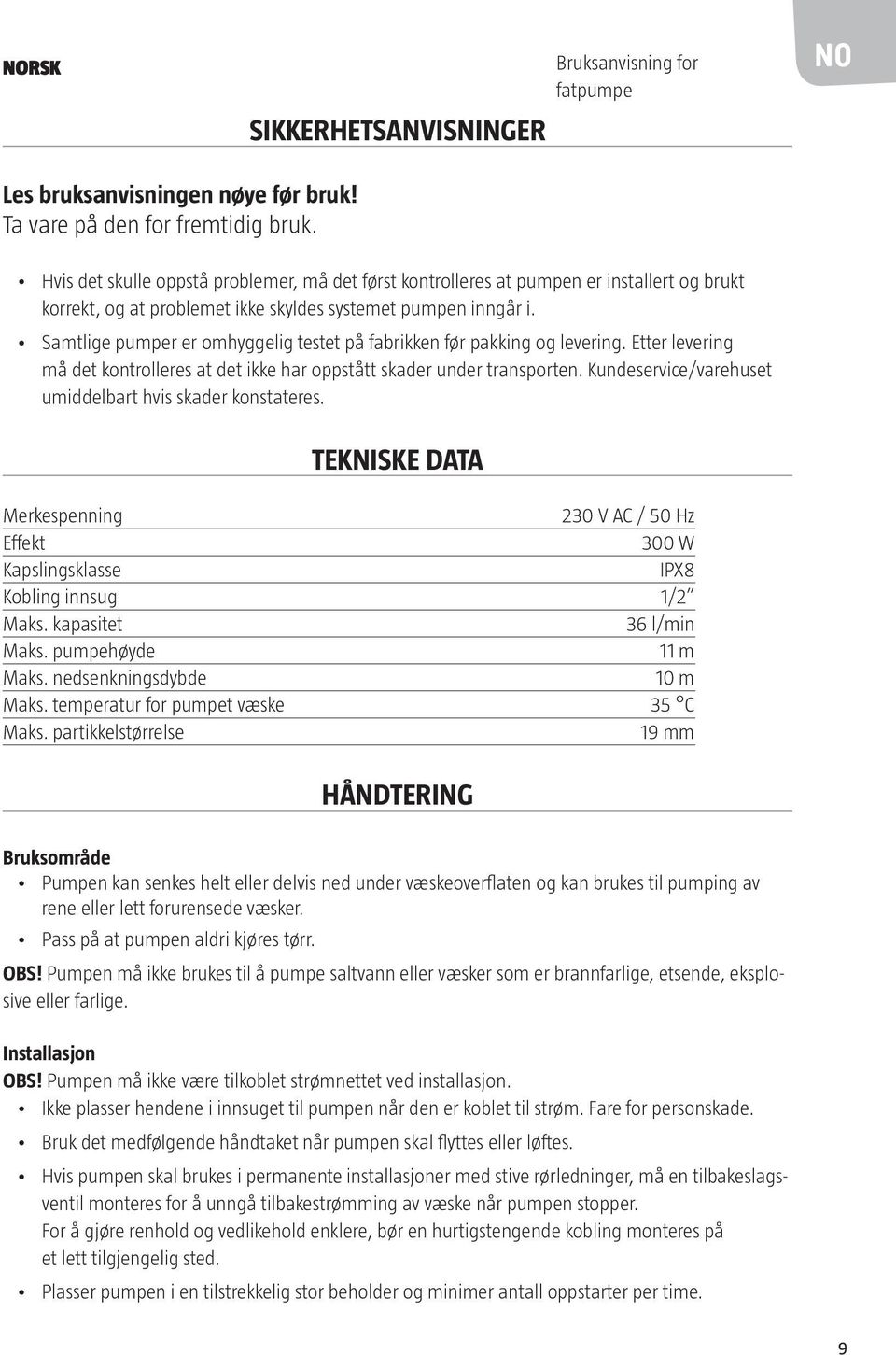 Samtlige pumper er omhyggelig testet på fabrikken før pakking og levering. Etter levering må det kontrolleres at det ikke har oppstått skader under transporten.