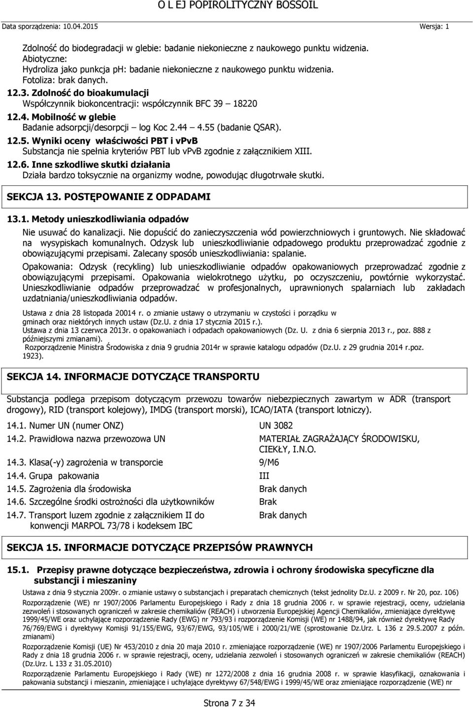 (badanie QSAR). 12.5. Wyniki oceny właściwości PBT i vpvb Substancja nie spełnia kryteriów PBT lub vpvb zgodnie z załącznikiem XIII. 12.6.