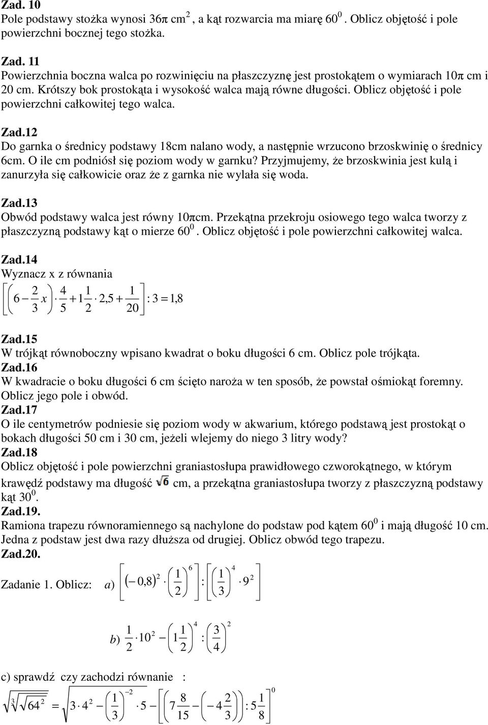 Oblicz objętość i pole powierzchni całkowitej tego walca. Zad.1 Do garnka o średnicy podstawy 18cm nalano wody, a następnie wrzucono brzoskwinię o średnicy 6cm.