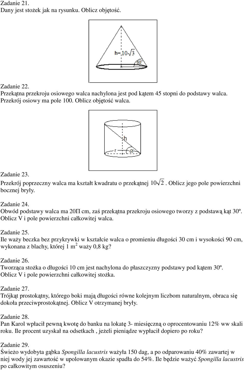 Oblicz V i pole powierzchni całkowitej walca. Zadanie 5. Ile waży beczka bez przykrywki w kształcie walca o promieniu długości 30 cm i wysokości 90 cm, wykonana z blachy, której 1 m waży 0,8 kg?