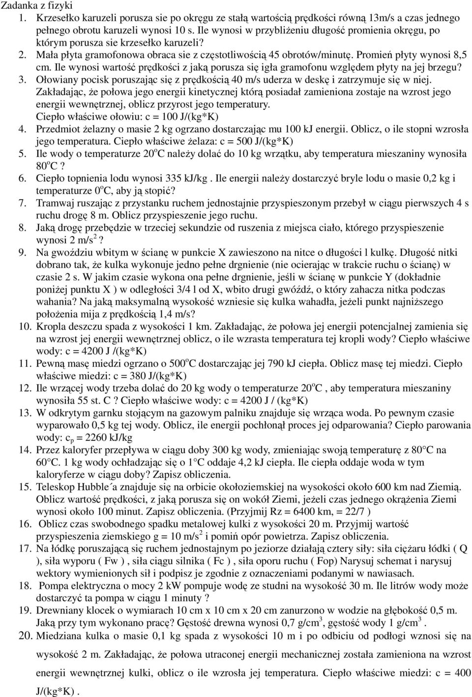 Ile wynosi wartość prędkości z jaką porusza się igła gramofonu względem płyty na jej brzegu? 3. Ołowiany pocisk poruszając się z prędkością 0 m/s uderza w deskę i zatrzymuje się w niej.