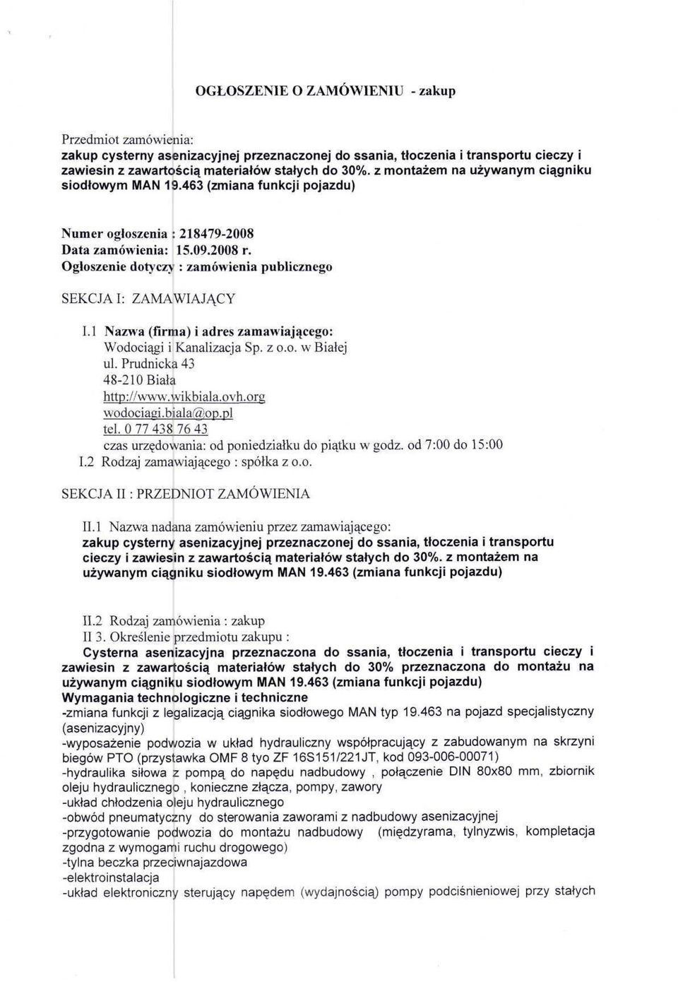 Ogłoszenie dotyczy : zamówienia publicznego SEKCJA I: ZAMAWIAJĄCY 1.1 Nazwa (firma) i adres zamawiającego: Wodociągi i Kanalizacja Sp. z o.o. w Białej ul. Prudnicka 43 48-210 Biała http://www.