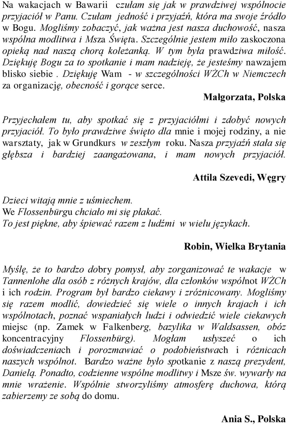 Dziękuję Bogu za to spotkanie i mam nadzieję, że jesteśmy nawzajem blisko siebie. Dziękuję Wam - w szczególności WŻCh w Niemczech za organizację, obecność i gorące serce.