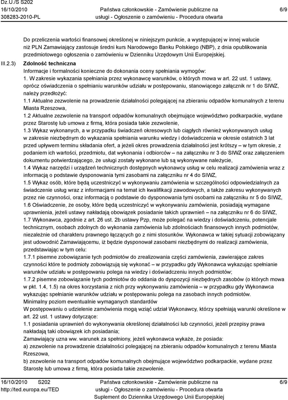 przedmiotowego ogłoszenia o zamówieniu w Dzienniku Urzędowym Unii Europejskiej. Zdolność techniczna Informacje i formalności konieczne do dokonania oceny spełniania wymogów: 1.