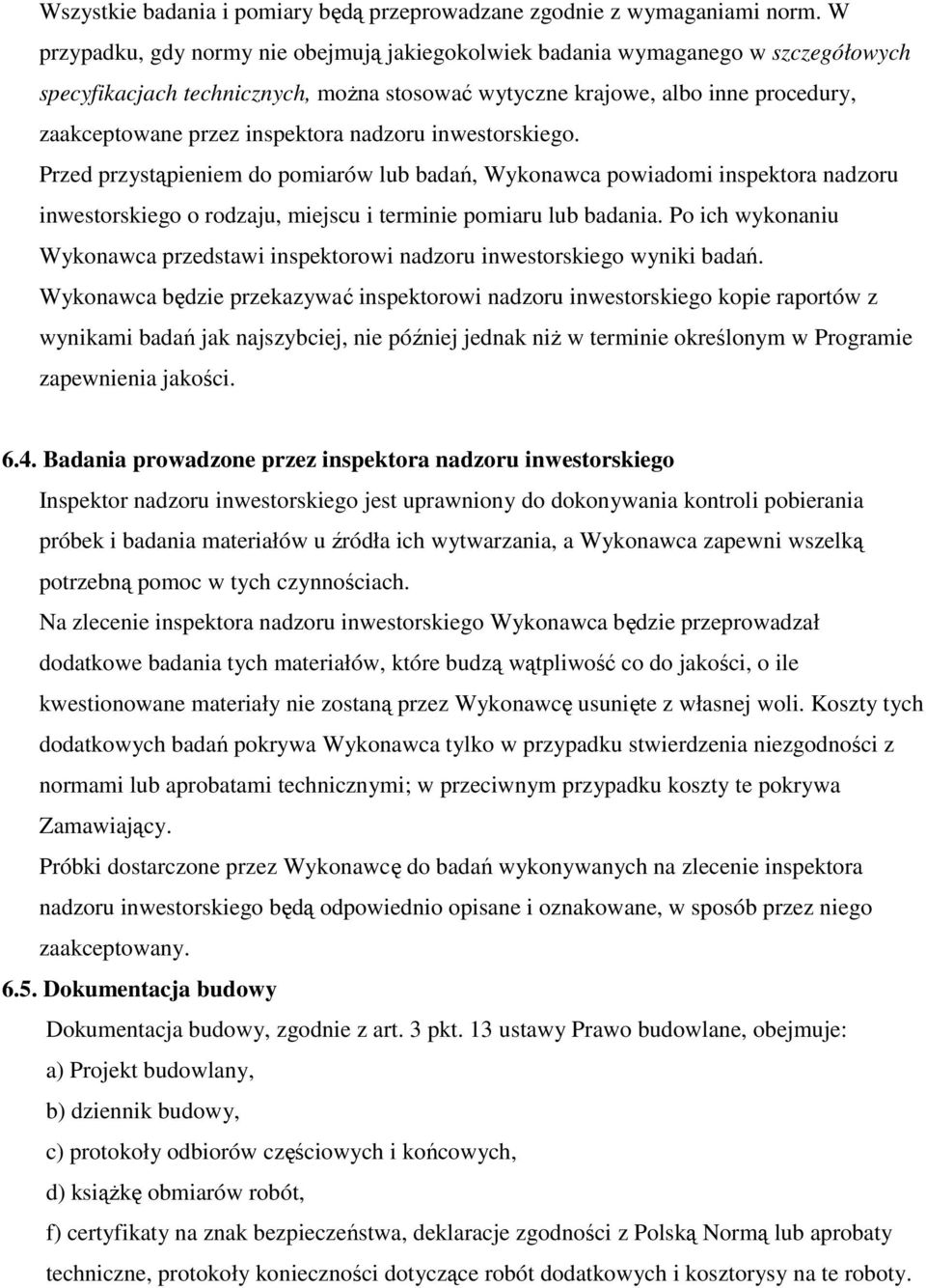 nadzoru inwestorskiego. Przed przystąpieniem do pomiarów lub badań, Wykonawca powiadomi inspektora nadzoru inwestorskiego o rodzaju, miejscu i terminie pomiaru lub badania.