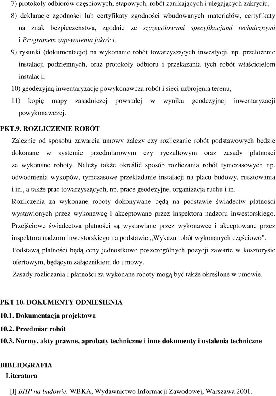 przełoŝenie instalacji podziemnych, oraz protokoły odbioru i przekazania tych robót właścicielom instalacji, 10) geodezyjną inwentaryzację powykonawczą robót i sieci uzbrojenia terenu, 11) kopię mapy