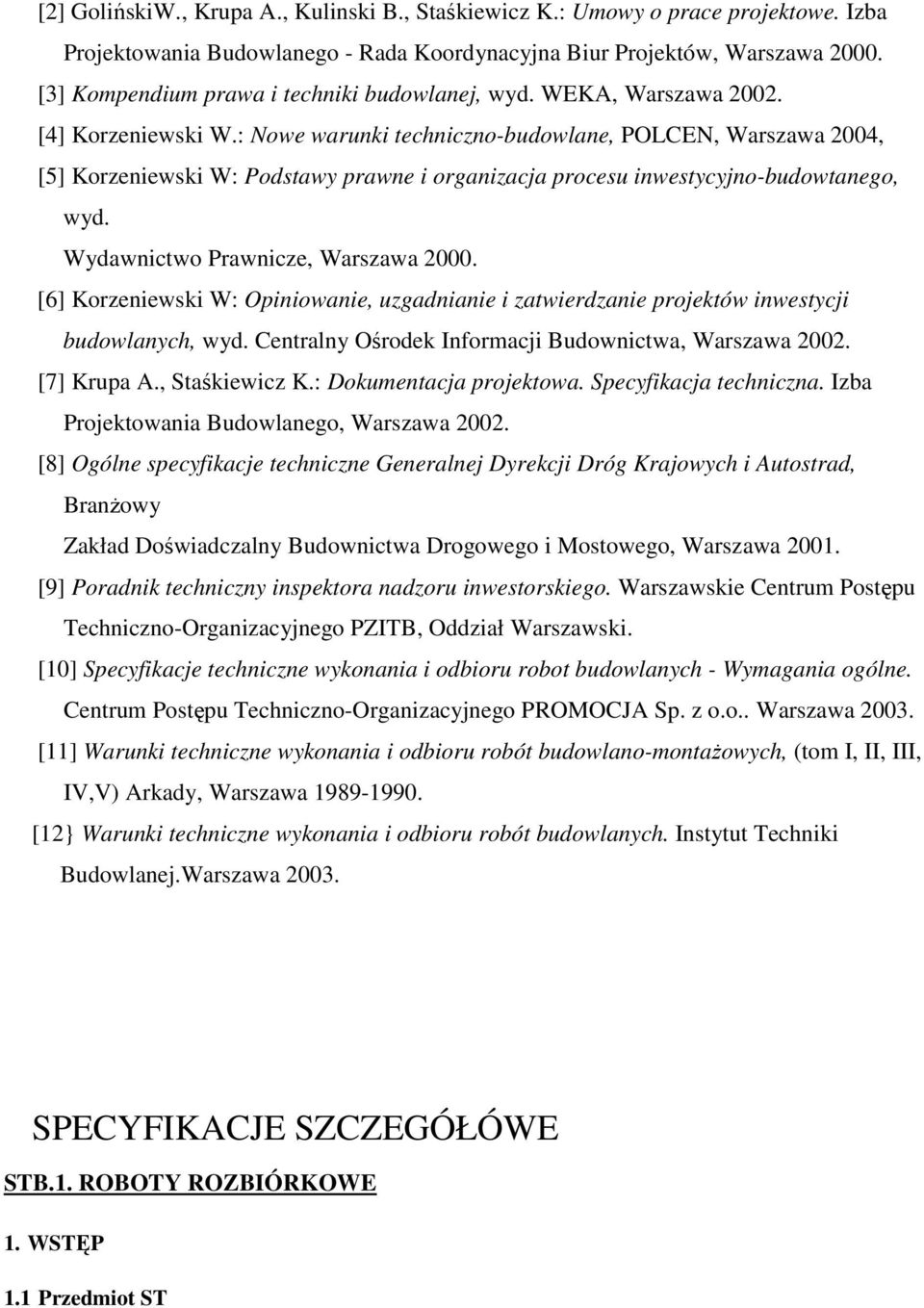 : Nowe warunki techniczno-budowlane, POLCEN, Warszawa 2004, [5] Korzeniewski W: Podstawy prawne i organizacja procesu inwestycyjno-budowtanego, wyd. Wydawnictwo Prawnicze, Warszawa 2000.