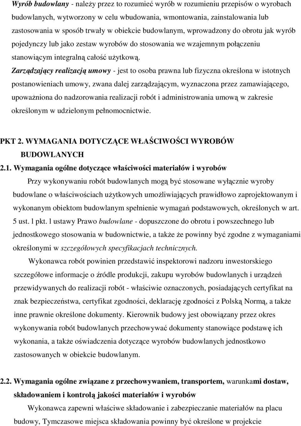 Zarządzający realizacją umowy - jest to osoba prawna lub fizyczna określona w istotnych postanowieniach umowy, zwana dalej zarządzającym, wyznaczona przez zamawiającego, upowaŝniona do nadzorowania