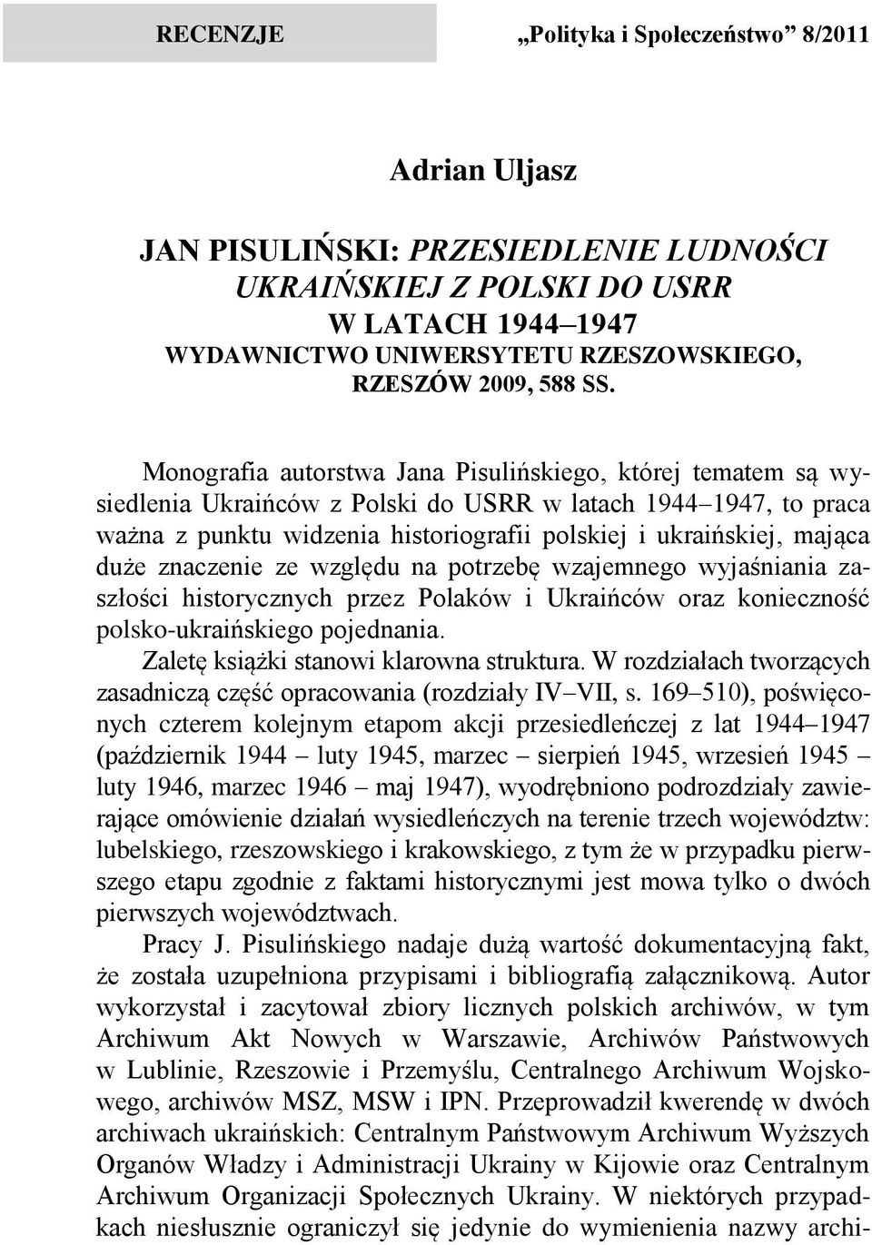 mająca duże znaczenie ze względu na potrzebę wzajemnego wyjaśniania zaszłości historycznych przez Polaków i Ukraińców oraz konieczność polsko-ukraińskiego pojednania.