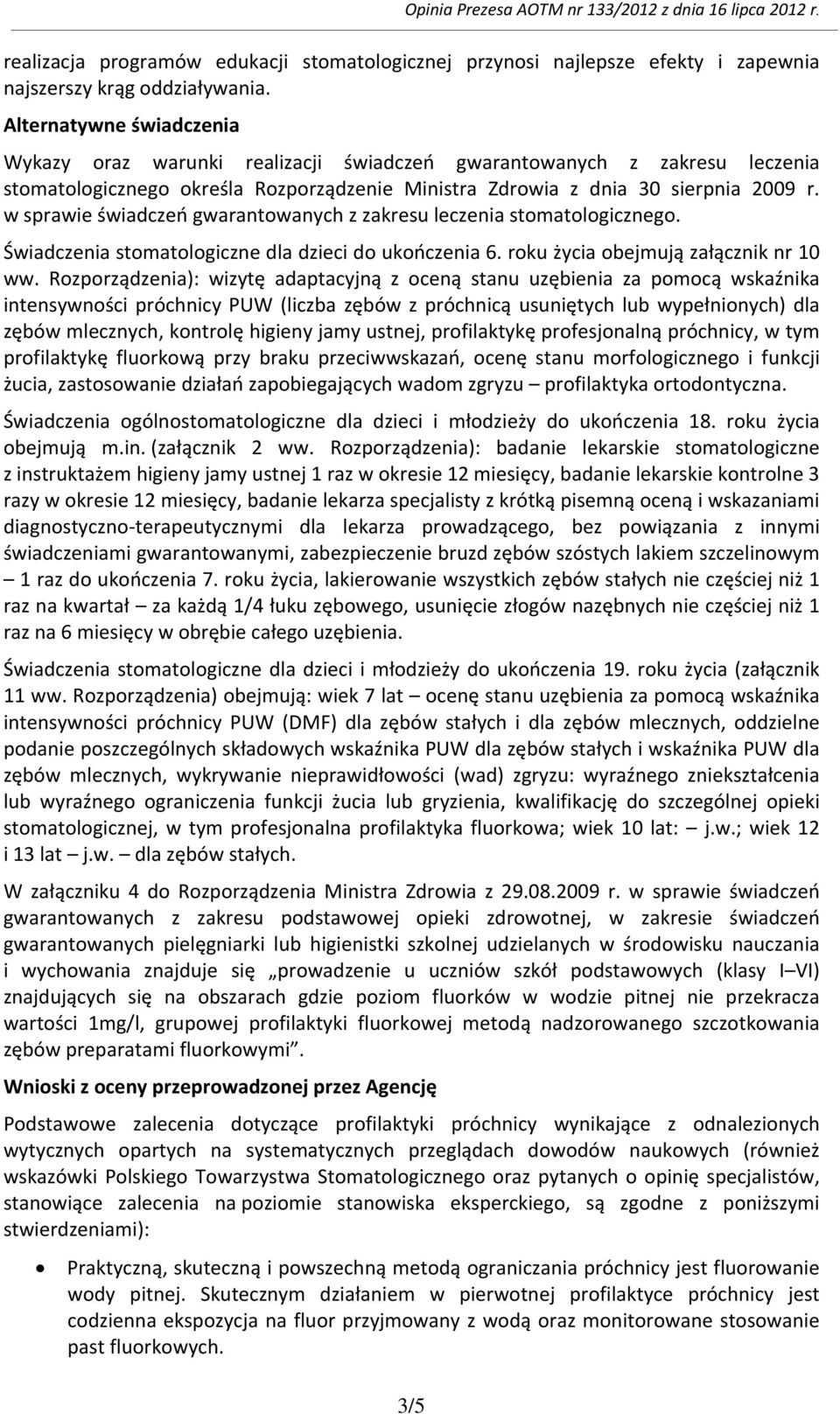 w sprawie świadczeń gwarantowanych z zakresu leczenia stomatologicznego. Świadczenia stomatologiczne dla dzieci do ukończenia 6. roku życia obejmują załącznik nr 10 ww.