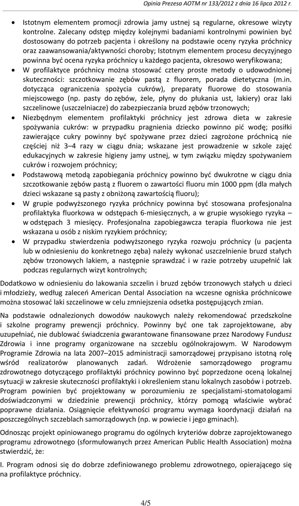 elementem procesu decyzyjnego powinna być ocena ryzyka próchnicy u każdego pacjenta, okresowo weryfikowana; W profilaktyce próchnicy można stosować cztery proste metody o udowodnionej skuteczności: