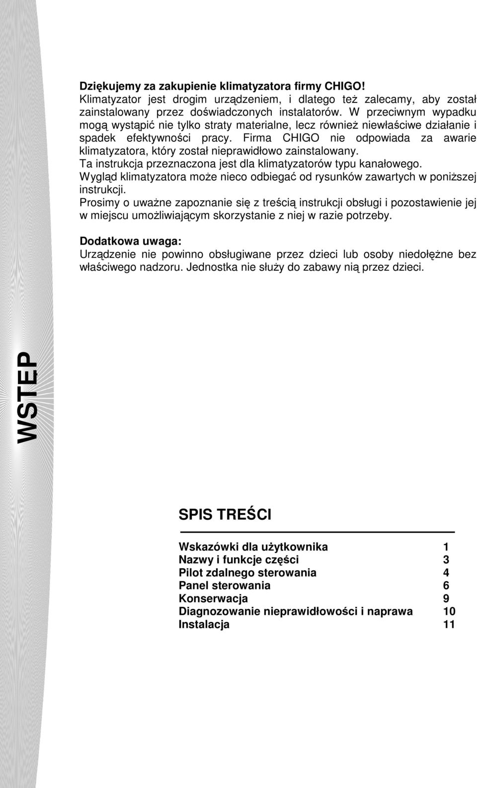 Firma CHIGO nie odpowiada za awarie klimatyzatora, który został nieprawidłowo zainstalowany. Ta instrukcja przeznaczona jest dla klimatyzatorów typu kanałowego.