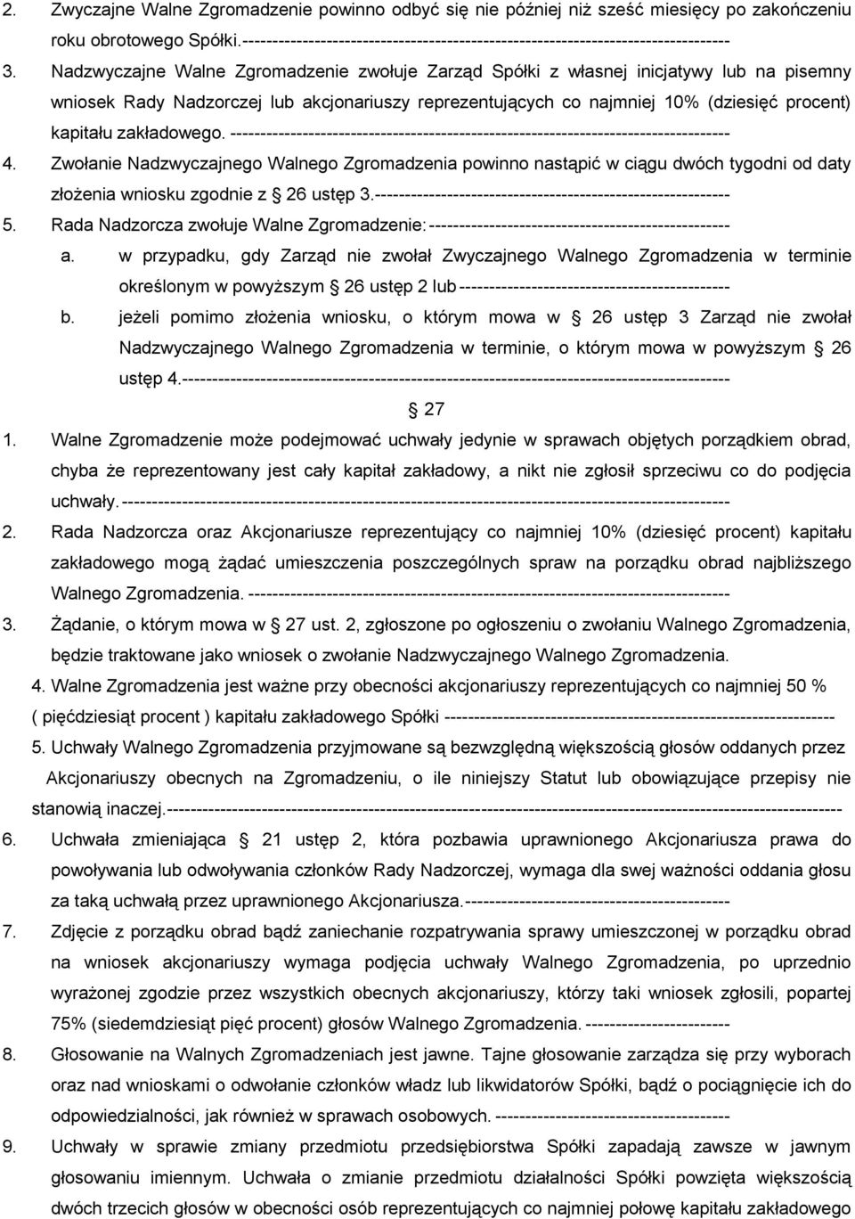 Nadzwyczajne Walne Zgromadzenie zwołuje Zarząd Spółki z własnej inicjatywy lub na pisemny wniosek Rady Nadzorczej lub akcjonariuszy reprezentujących co najmniej 10% (dziesięć procent) kapitału