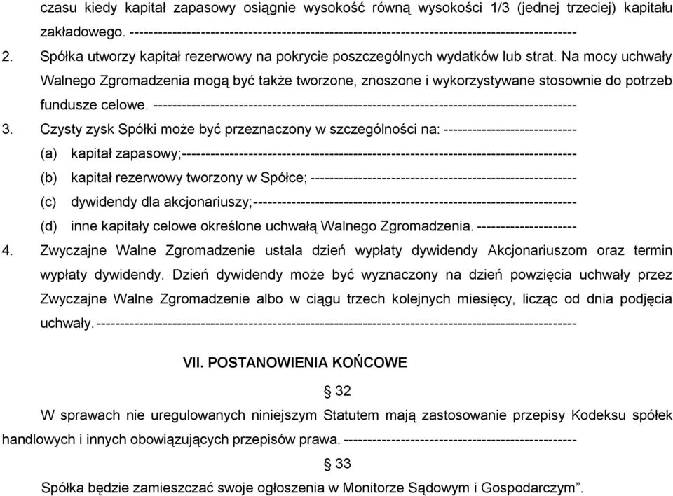 Na mocy uchwały Walnego Zgromadzenia mogą być także tworzone, znoszone i wykorzystywane stosownie do potrzeb fundusze celowe.