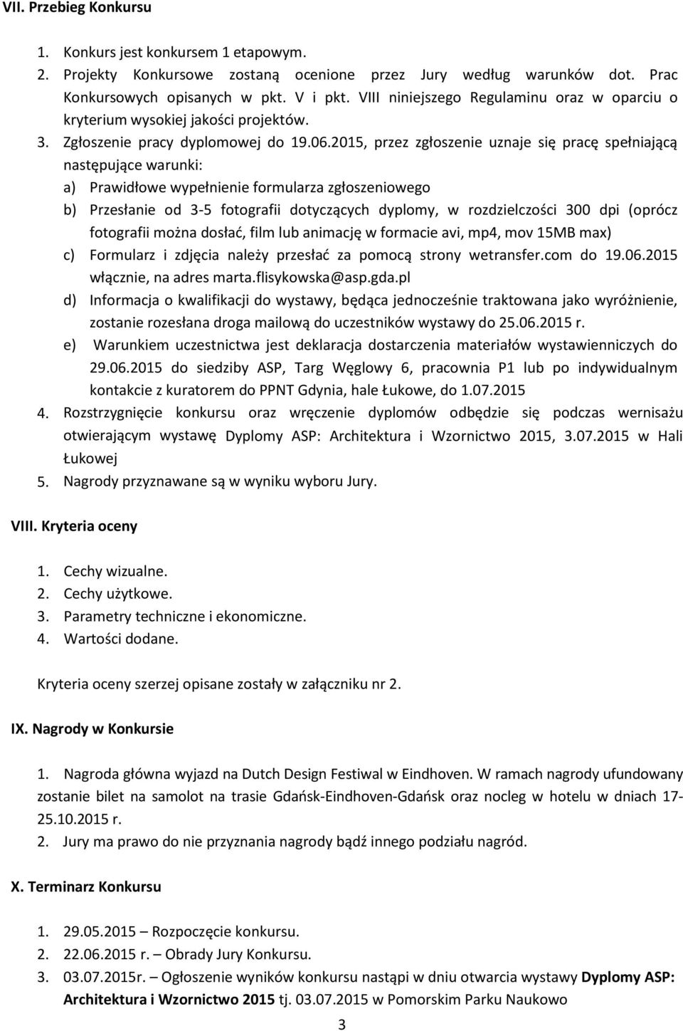 2015, przez zgłoszenie uznaje się pracę spełniającą następujące warunki: a) Prawidłowe wypełnienie formularza zgłoszeniowego b) Przesłanie od 3-5 fotografii dotyczących dyplomy, w rozdzielczości 300