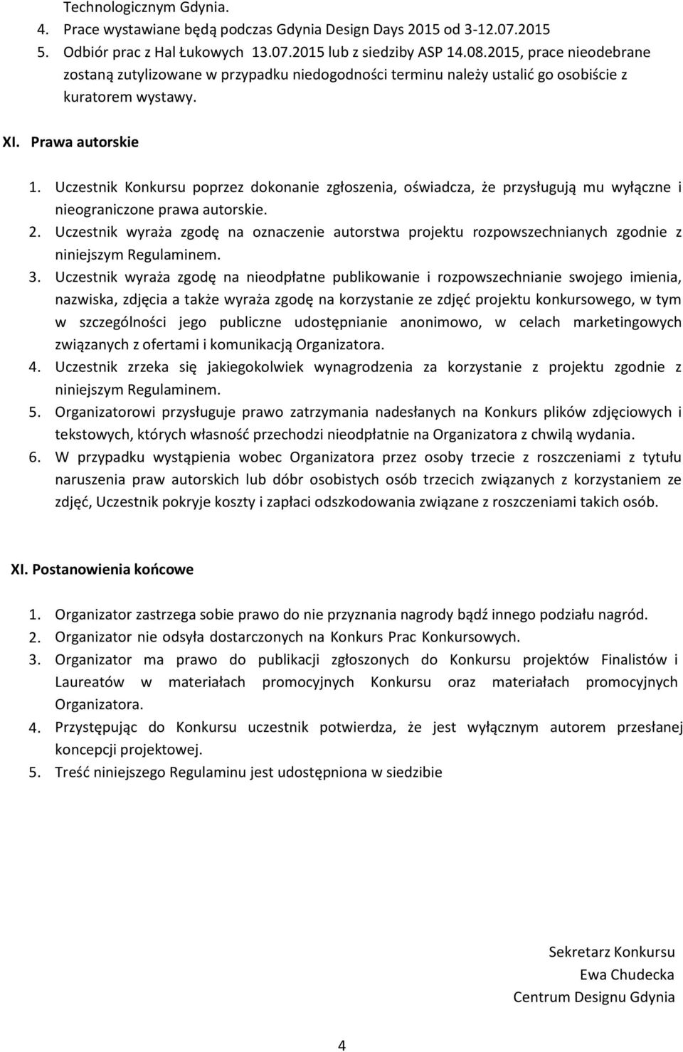 Uczestnik Konkursu poprzez dokonanie zgłoszenia, oświadcza, że przysługują mu wyłączne i nieograniczone prawa autorskie. 2.