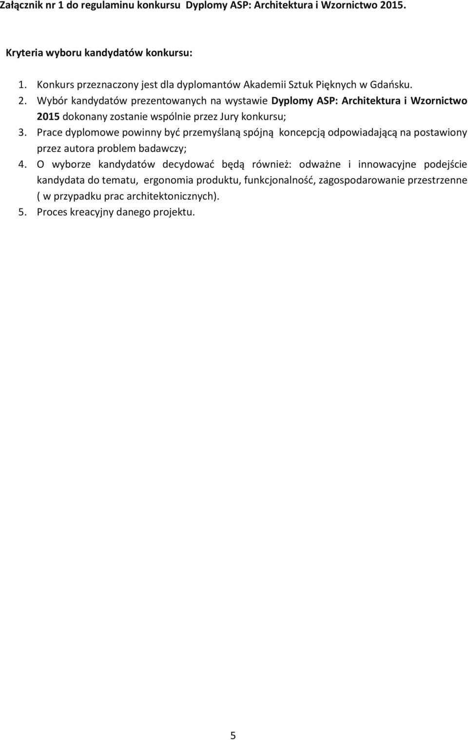 Wybór kandydatów prezentowanych na wystawie Dyplomy ASP: Architektura i Wzornictwo 2015 dokonany zostanie wspólnie przez Jury konkursu; 3.