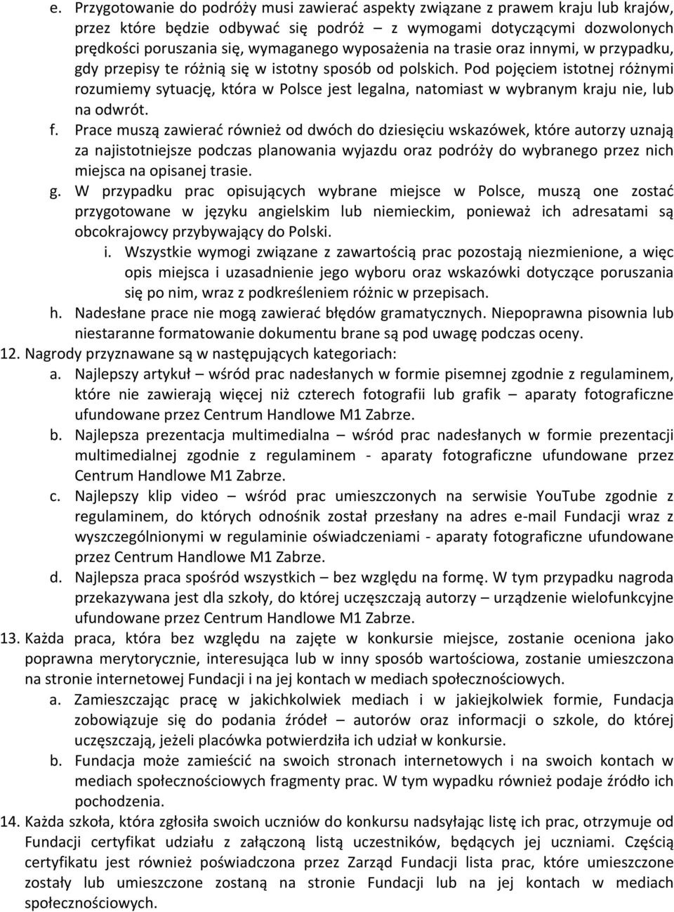 Pod pojęciem istotnej różnymi rozumiemy sytuację, która w Polsce jest legalna, natomiast w wybranym kraju nie, lub na odwrót. f.