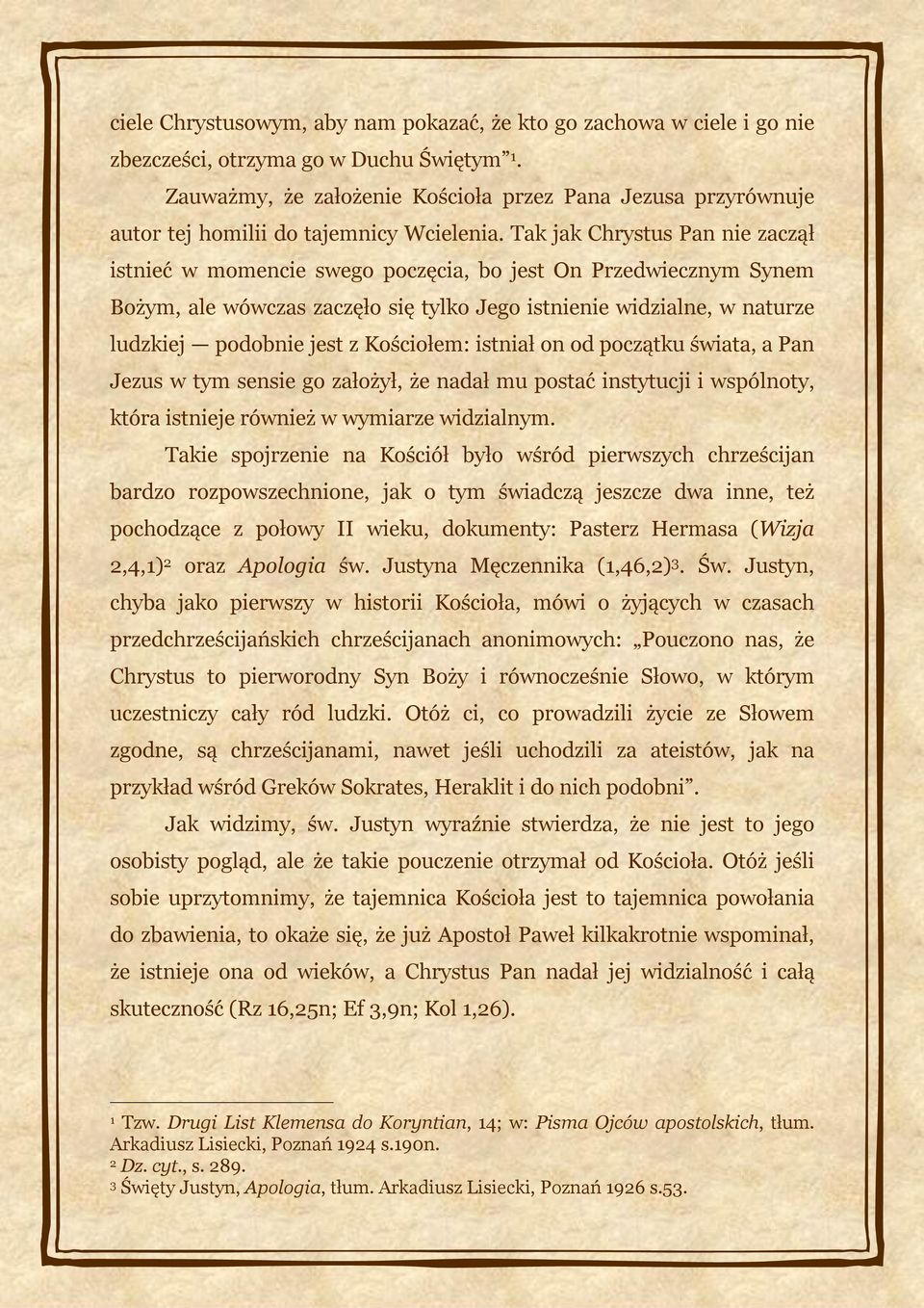Tak jak Chrystus Pan nie zaczął istnieć w momencie swego poczęcia, bo jest On Przedwiecznym Synem Bożym, ale wówczas zaczęło się tylko Jego istnienie widzialne, w naturze ludzkiej podobnie jest z