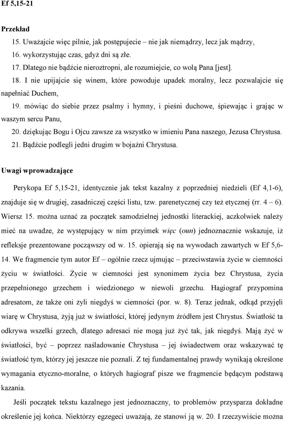 mówiąc do siebie przez psalmy i hymny, i pieśni duchowe, śpiewając i grając w waszym sercu Panu, 20. dziękując Bogu i Ojcu zawsze za wszystko w imieniu Pana naszego, Jezusa Chrystusa. 21.
