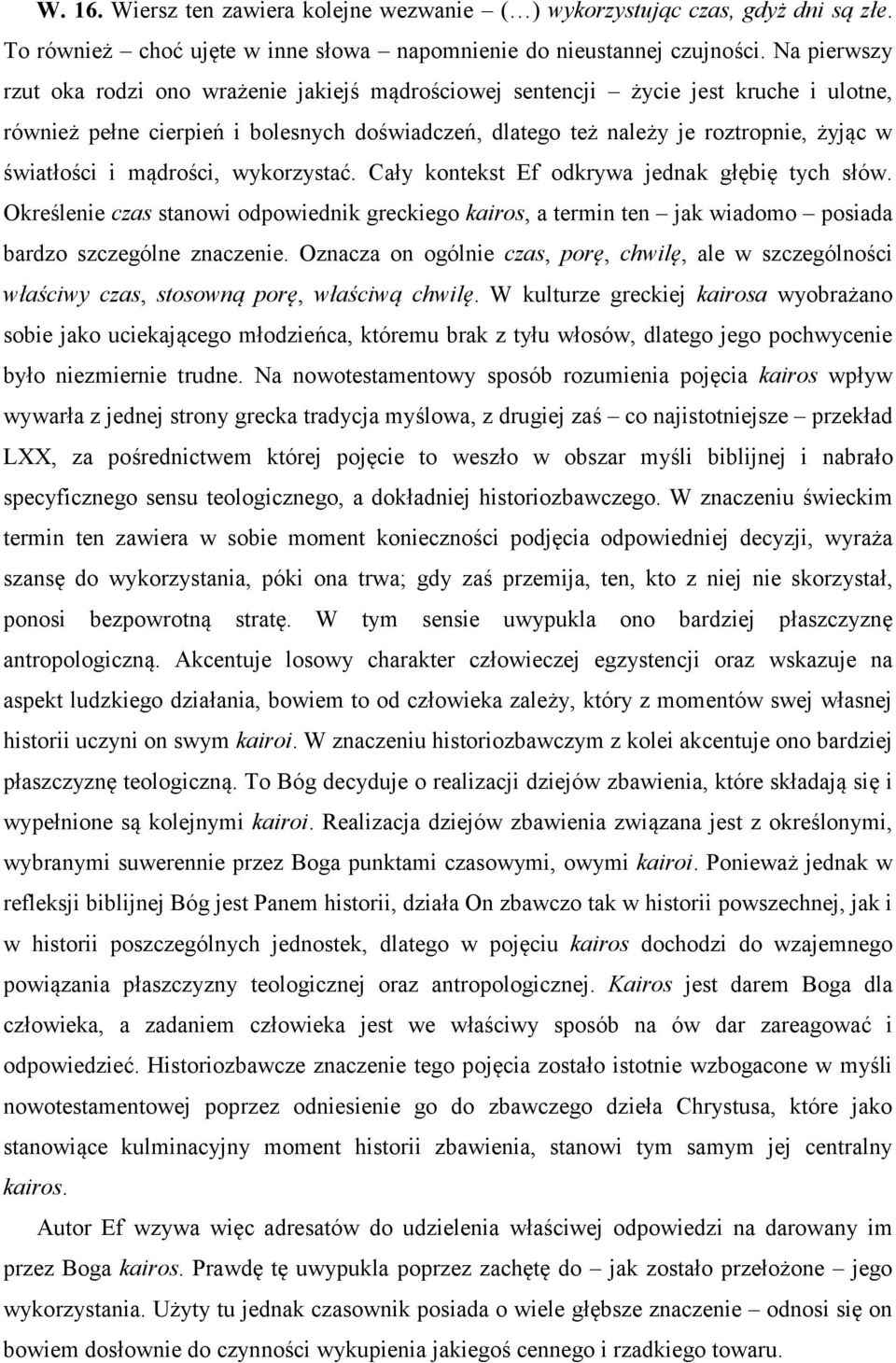 i mądrości, wykorzystać. Cały kontekst Ef odkrywa jednak głębię tych słów. Określenie czas stanowi odpowiednik greckiego kairos, a termin ten jak wiadomo posiada bardzo szczególne znaczenie.