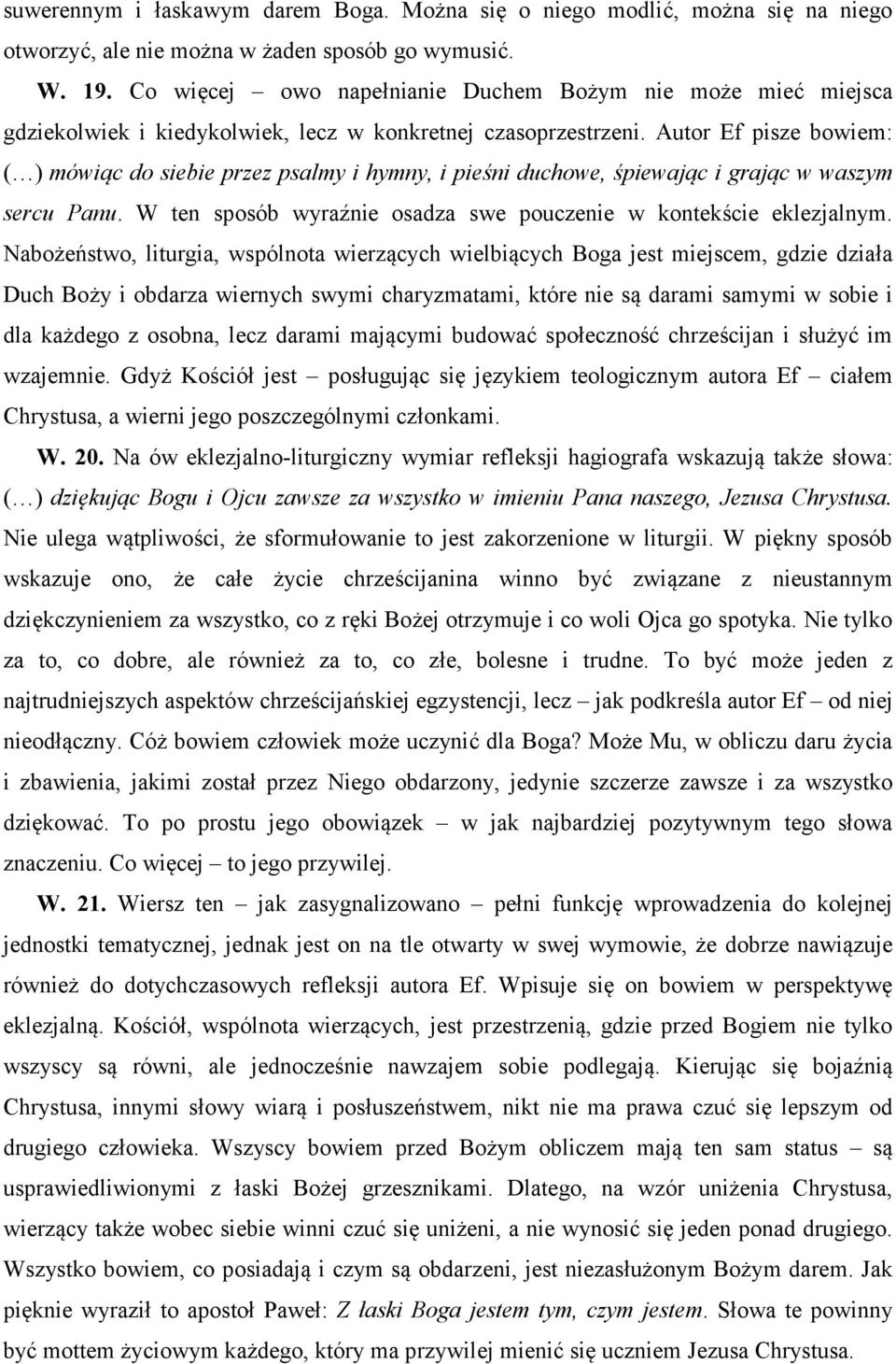 Autor Ef pisze bowiem: ( ) mówiąc do siebie przez psalmy i hymny, i pieśni duchowe, śpiewając i grając w waszym sercu Panu. W ten sposób wyraźnie osadza swe pouczenie w kontekście eklezjalnym.