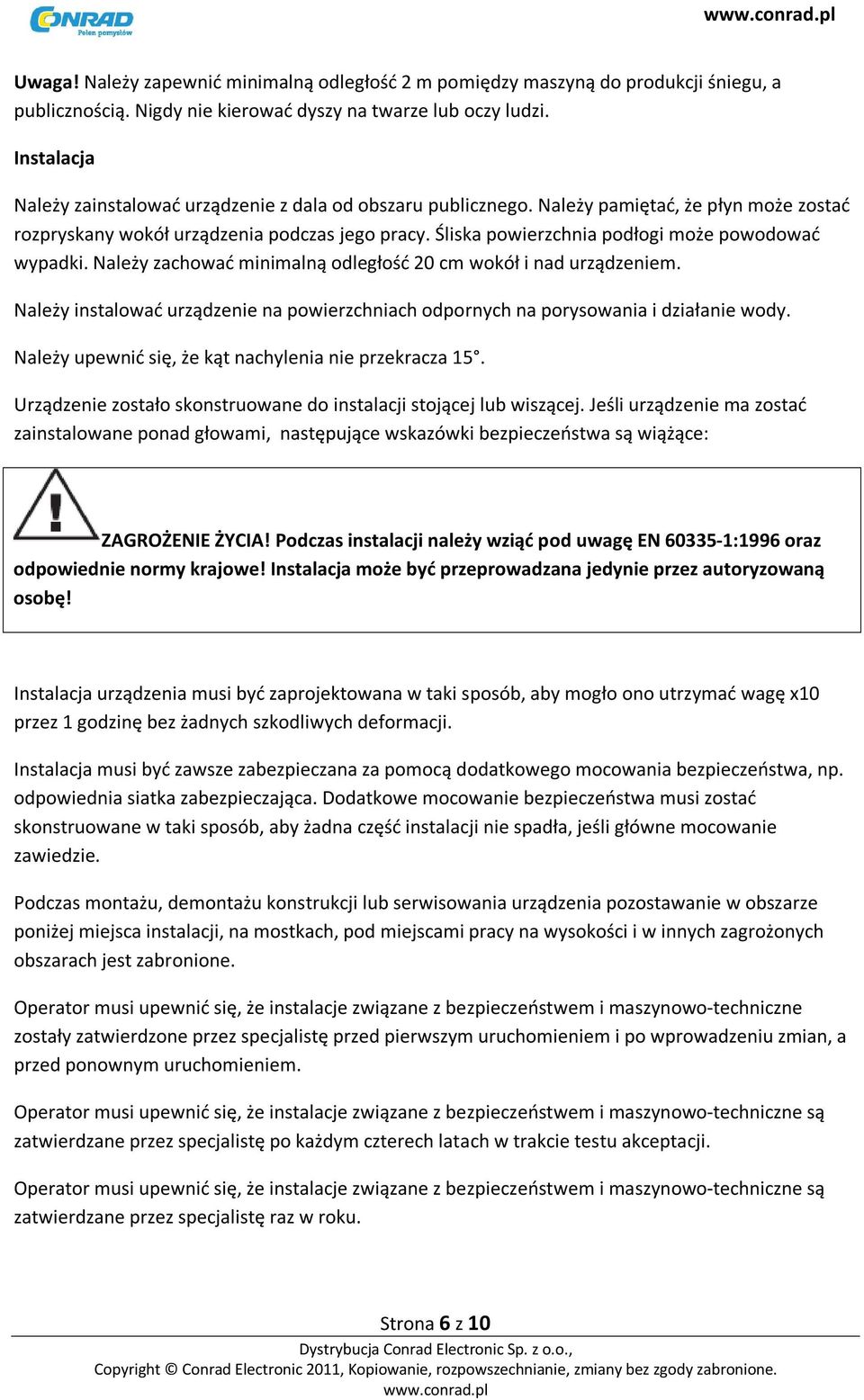 Śliska powierzchnia podłogi może powodować wypadki. Należy zachować minimalną odległość 20 cm wokół i nad urządzeniem.