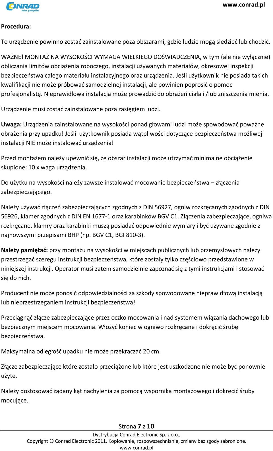 materiału instalacyjnego oraz urządzenia. Jeśli użytkownik nie posiada takich kwalifikacji nie może próbować samodzielnej instalacji, ale powinien poprosić o pomoc profesjonalistę.