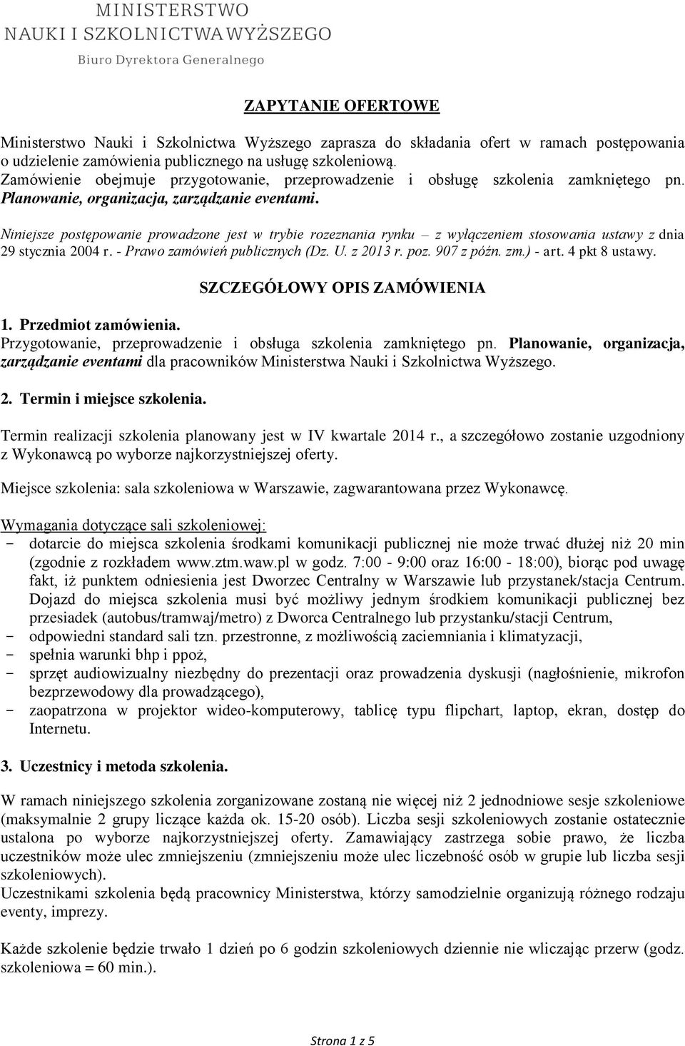 Niniejsze postępowanie prowadzone jest w trybie rozeznania rynku z wyłączeniem stosowania ustawy z dnia 29 stycznia 2004 r. - Prawo zamówień publicznych (Dz. U. z 2013 r. poz. 907 z późn. zm.) - art.