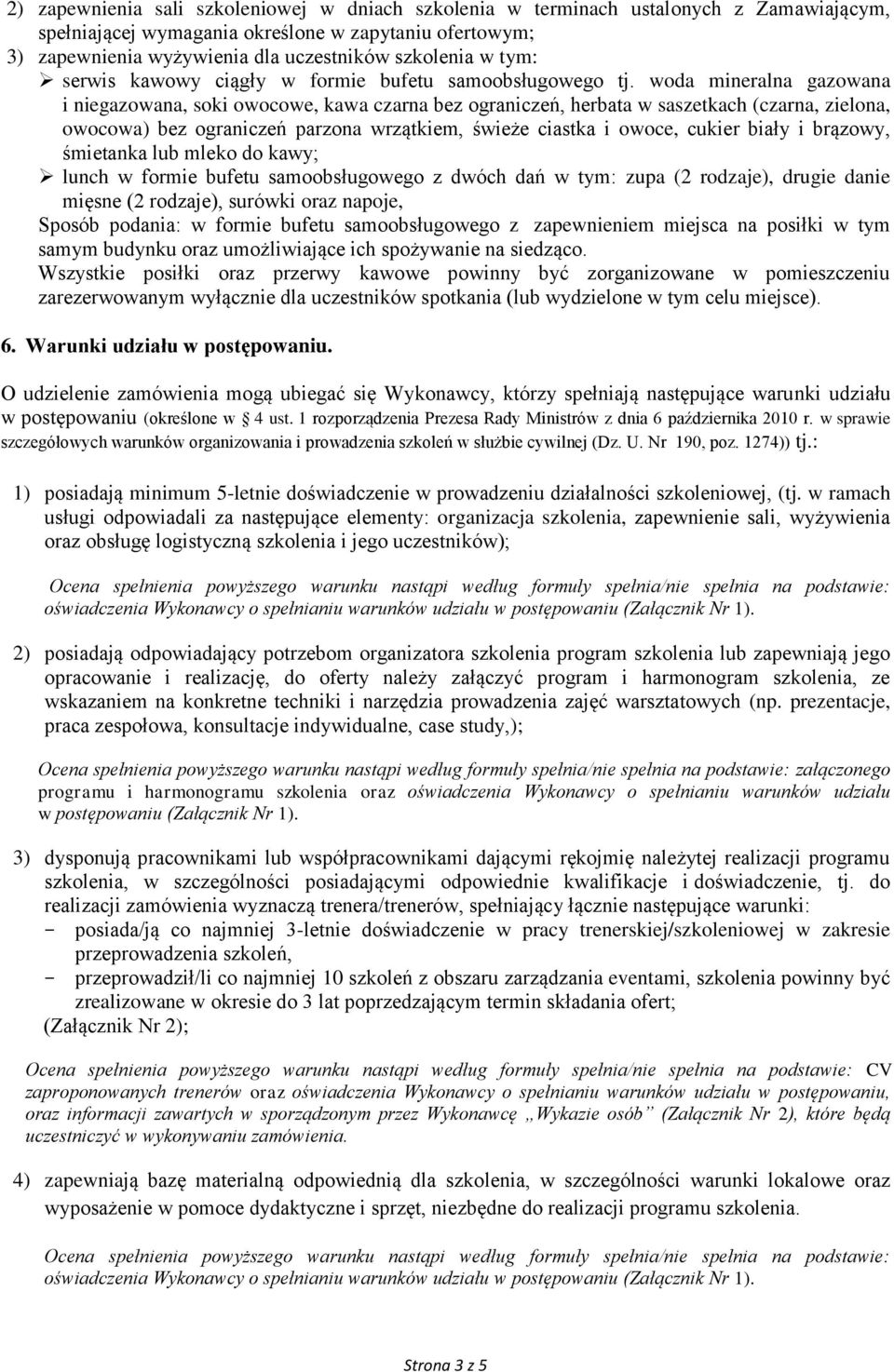 woda mineralna gazowana i niegazowana, soki owocowe, kawa czarna bez ograniczeń, herbata w saszetkach (czarna, zielona, owocowa) bez ograniczeń parzona wrzątkiem, świeże ciastka i owoce, cukier biały