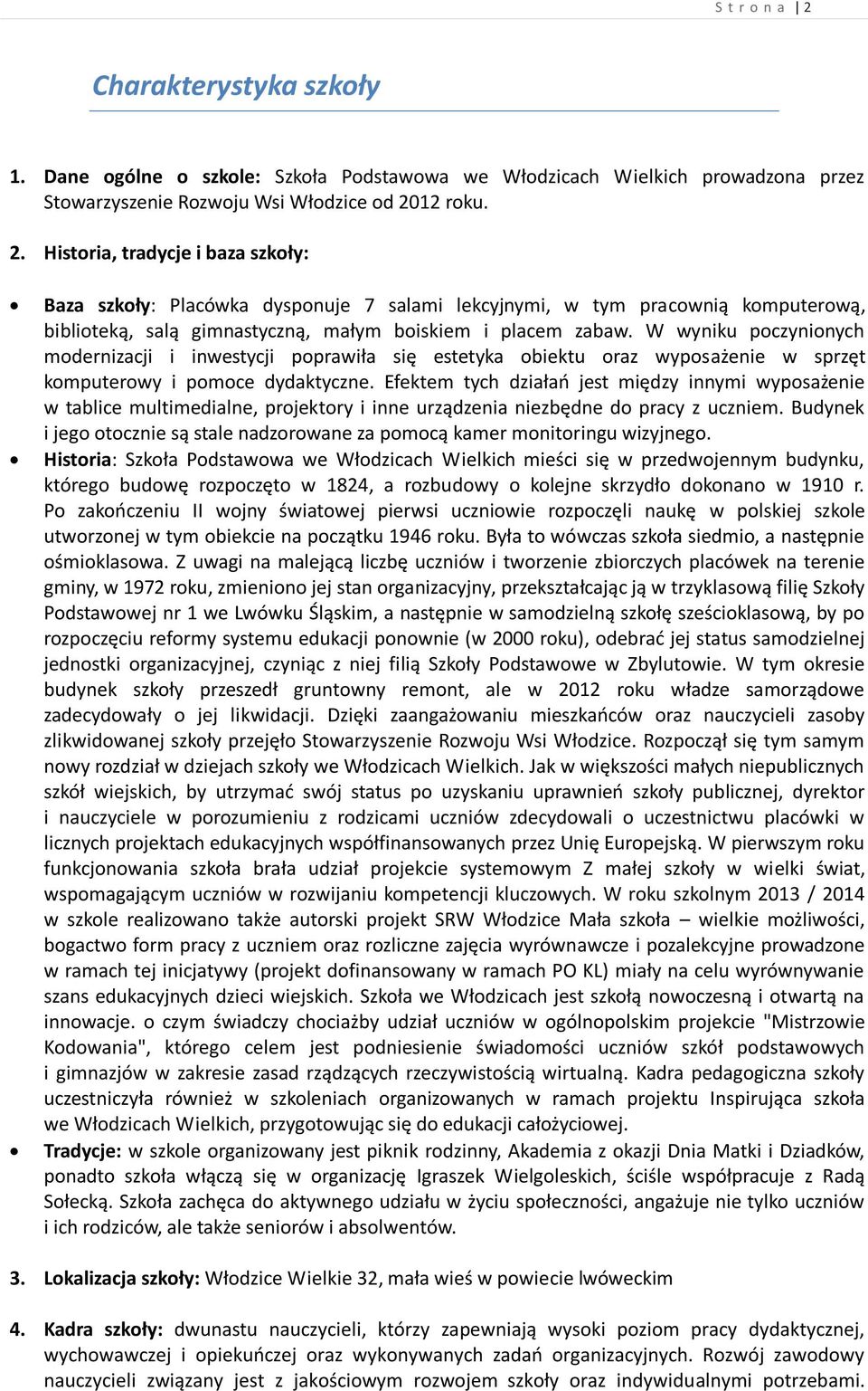 Efektem tych działań jest między innymi wyposażenie w tablice multimedialne, projektory i inne urządzenia niezbędne do pracy z uczniem.