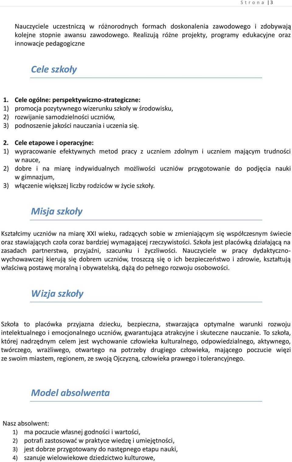 Cele ogólne: perspektywiczno-strategiczne: 1) promocja pozytywnego wizerunku szkoły w środowisku, 2)