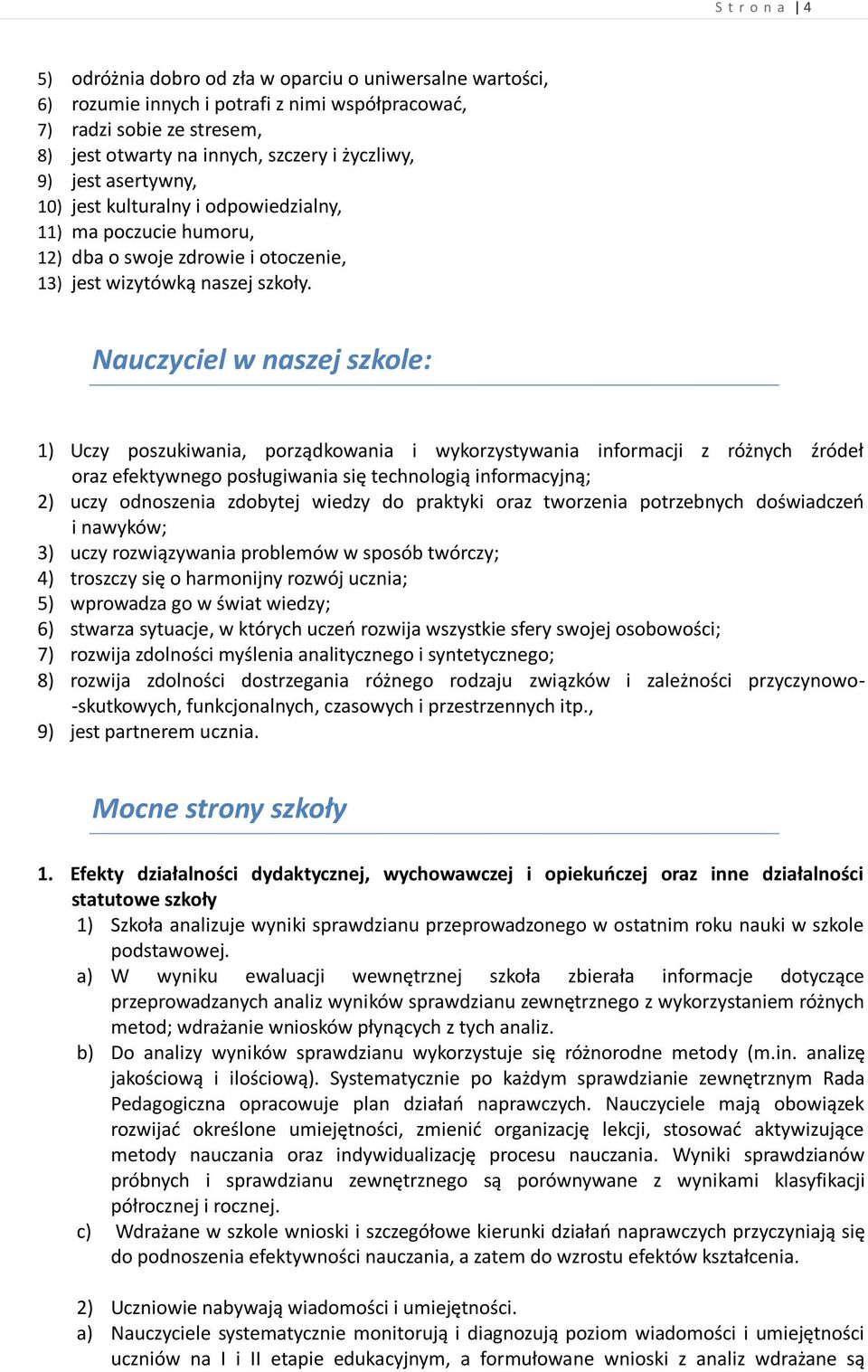 Nauczyciel w naszej szkole: 1) Uczy poszukiwania, porządkowania i wykorzystywania informacji z różnych źródeł oraz efektywnego posługiwania się technologią informacyjną; 2) uczy odnoszenia zdobytej