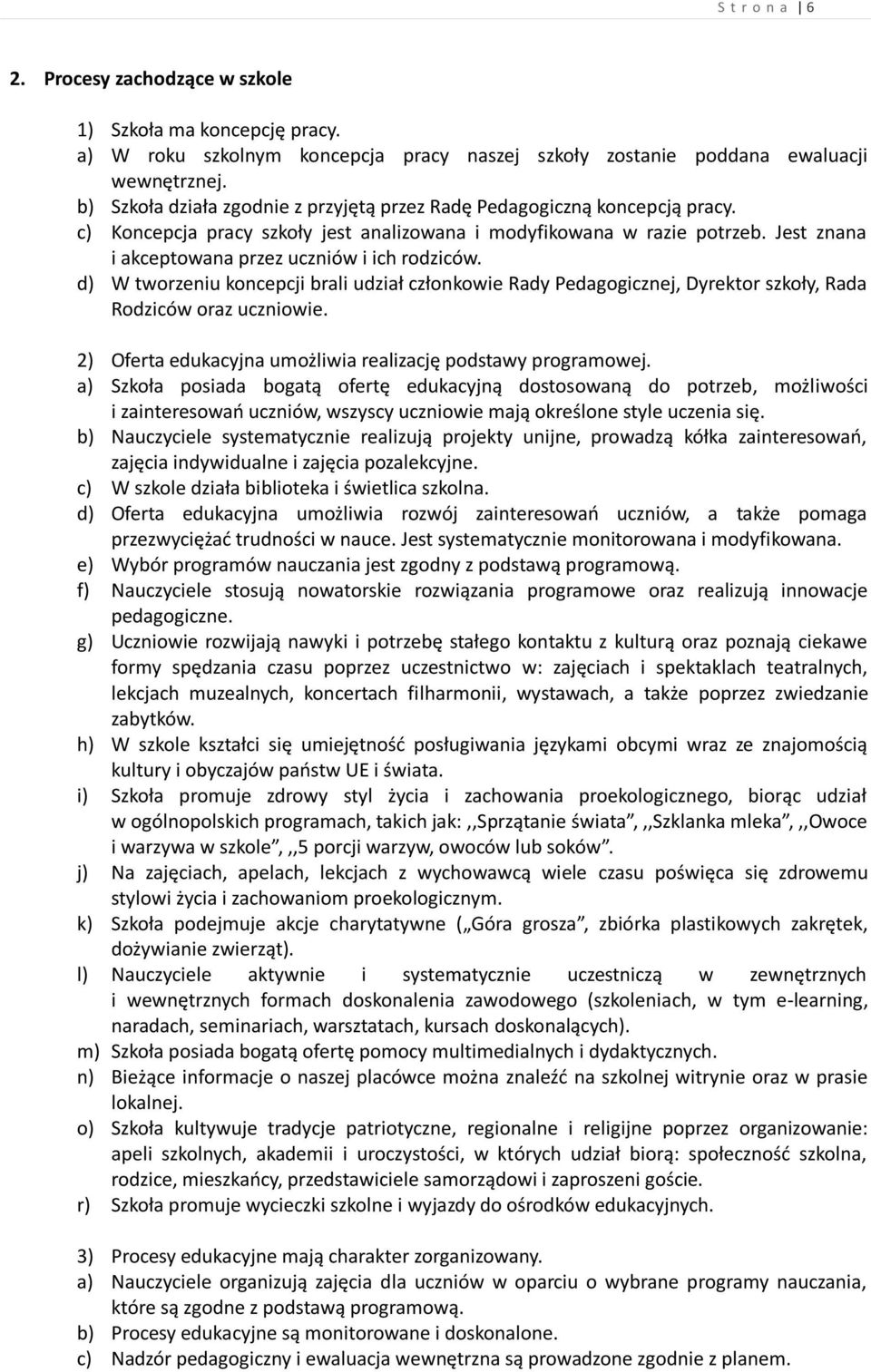 Jest znana i akceptowana przez uczniów i ich rodziców. d) W tworzeniu koncepcji brali udział członkowie Rady Pedagogicznej, Dyrektor szkoły, Rada Rodziców oraz uczniowie.