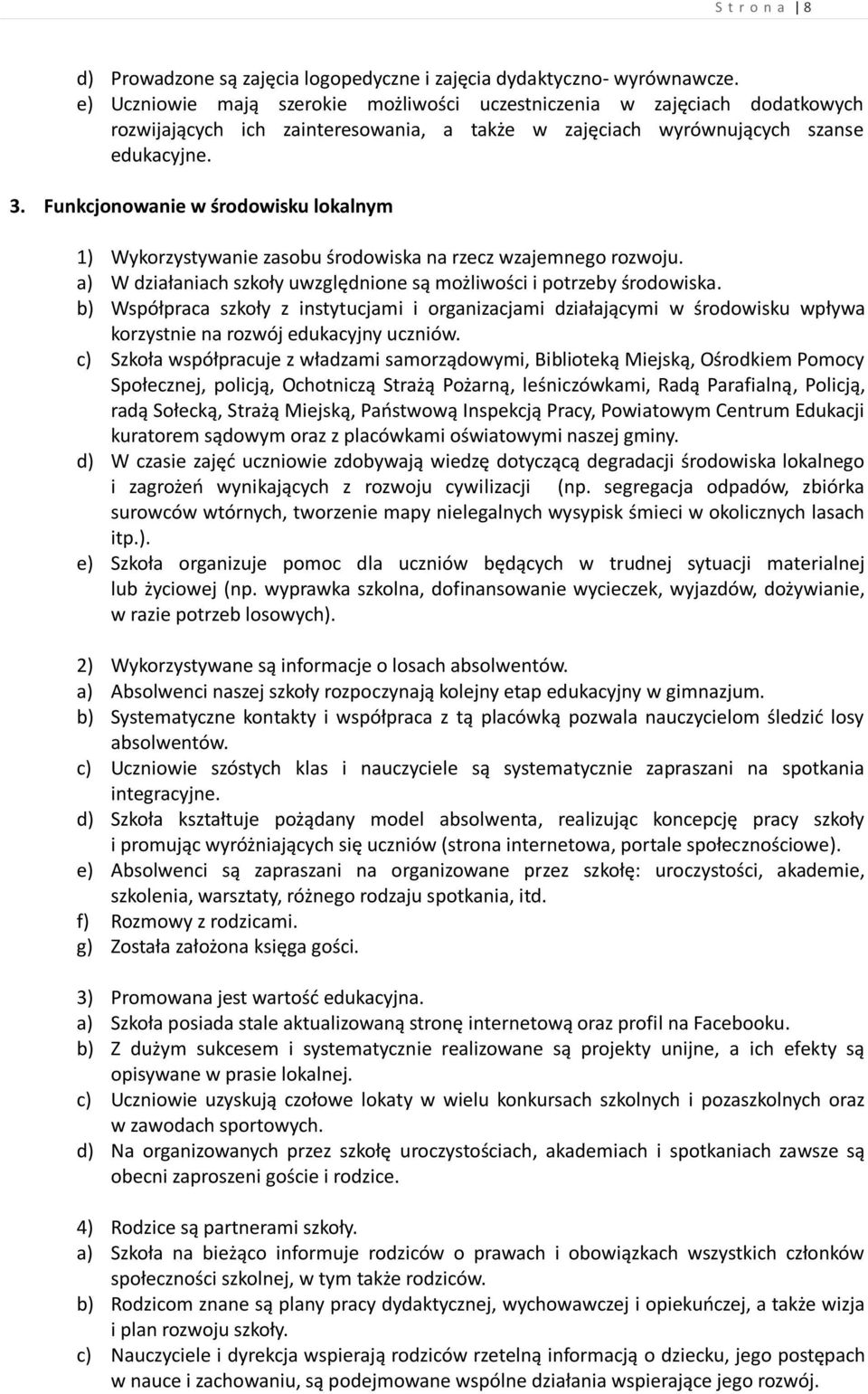 Funkcjonowanie w środowisku lokalnym 1) Wykorzystywanie zasobu środowiska na rzecz wzajemnego rozwoju. a) W działaniach szkoły uwzględnione są możliwości i potrzeby środowiska.